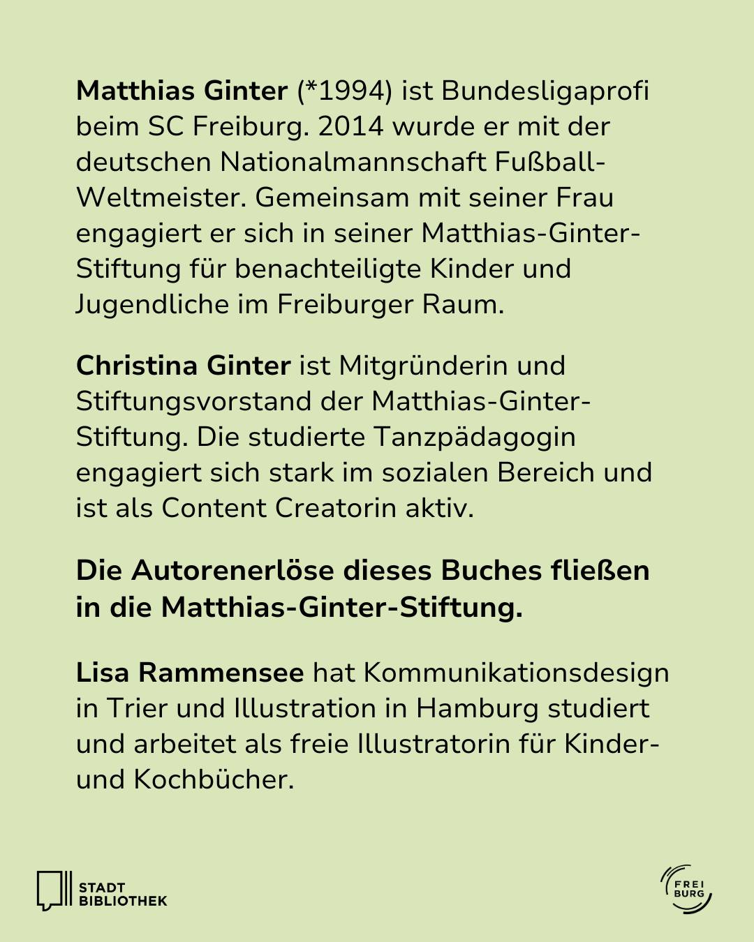 Text auf hellgrünem Hintergrund über einen Fußballprofi und Weltmeister, der mit seiner Frau eine Stiftung für benachteiligte Kinder betreibt. Die Autorenerlöse fließen in diese Stiftung. Eine Illustratorin wird ebenfalls vorgestellt. Unten sind Logos der Stadtbibliothek und Freiburg zu sehen. (KI-Alternativtext)