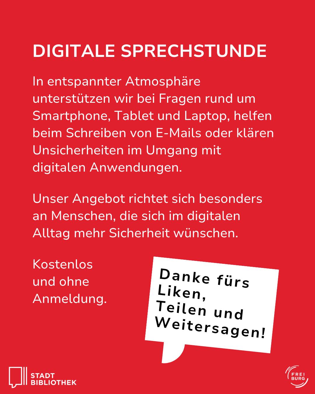 Roter Flyer mit weißer Schrift. Überschrift: DIGITALE SPRECHSTUNDE. Der Text bietet Unterstützung bei Fragen zu Smartphone, Tablet, Laptop und E-Mails sowie Hilfe bei Unsicherheiten mit digitalen Anwendungen. Das kostenlose Angebot ohne Anmeldung richtet sich an Menschen, die im digitalen Alltag mehr Sicherheit wünschen. Ein weißes Sprechblasen-Element enthält den Text: Danke fürs Liken, Teilen und Weitersagen! Unten links Logo Stadt Bibliothek, unten rechts Logo Freiburg. (KI-Alternativtext)
