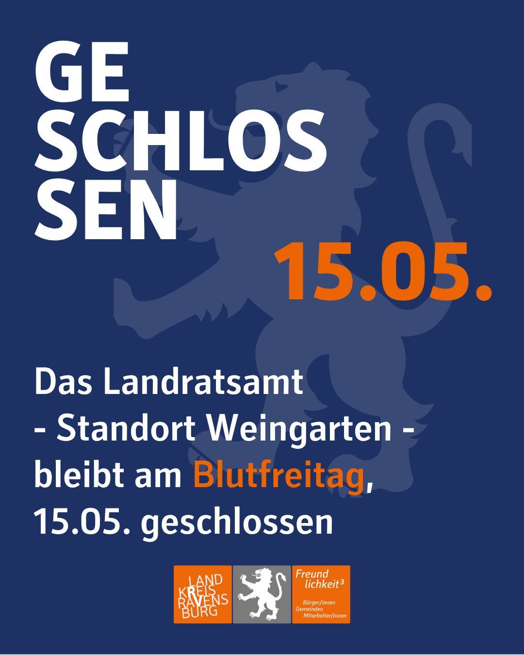 Im Hintergrund ist der Landkreis-Löwe abgebildet. Außerdem sieht man unten das Logo des Landkreises mit dem Claim Freundlichkeit³. Bildtext: Geschlossen am 15.05.. Dad Landratsamt - Standort Weingarten - bleibt am Blutfreitag, den 15. Mai geschlossen.