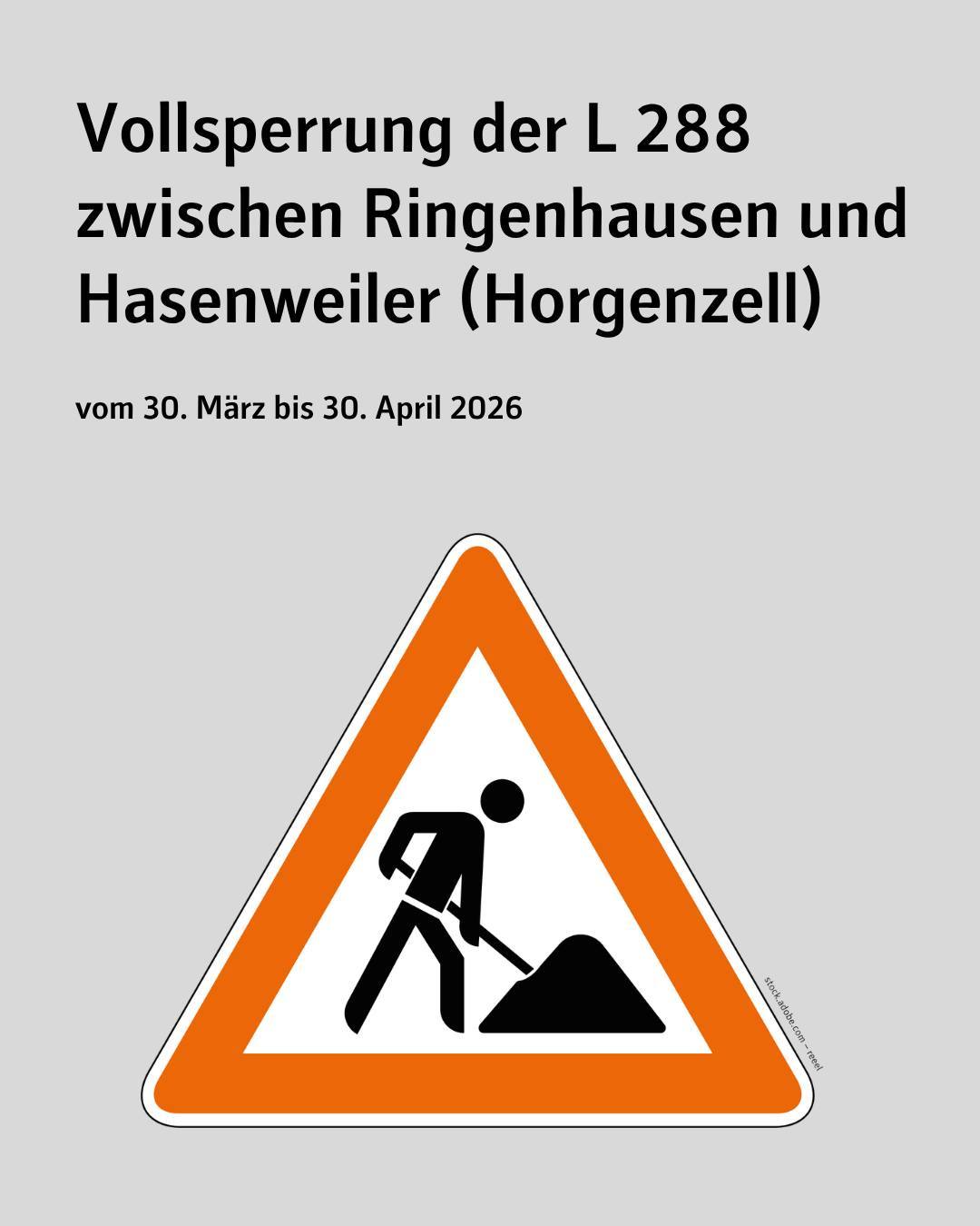 Warndreiecksverkehrsschild mit Baustellen-Piktogramm. Text im Bild: Vollsperrung der L 288 zwischen Ringenhausen und Hasenweiler (Horgenzell) vom 30. März bis 30. April 2026