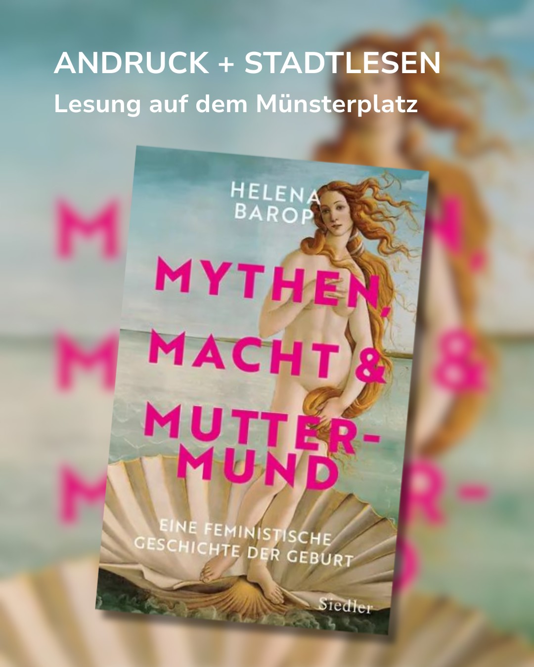 Buchcover mit dem Titel „Mythen, Macht & Muttermund“ von Helena Barop, darunter „Eine feministische Geschichte der Geburt“. Im Hintergrund eine verschwommene Darstellung einer nackten Person mit langen Haaren, die aus einer Muschel steigt. Oben steht: „ANDRUCK + STADTLESEN – Lesung auf dem Münsterplatz“. (KI-Alternativtext)