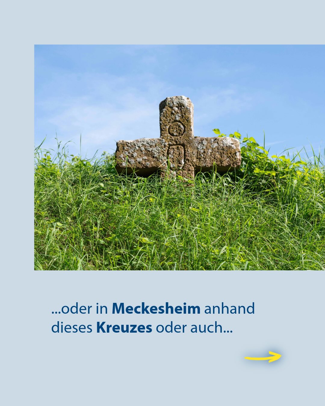 Ein verwittertes Steinkreuz steht auf einer grasbewachsenen Anhöhe vor blauem Himmel. Darunter befindet sich der Text „...oder in Meckesheim anhand dieses Kreuzes oder auch...“ sowie ein gelber Pfeil, der nach rechts zeigt. (KI-Alternativtext)