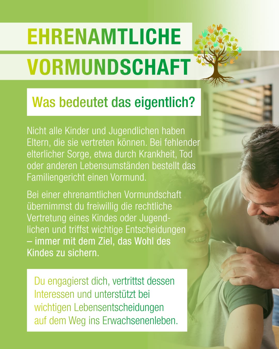 Infografik zum Thema Ehrenamtliche Vormundschaft mit einem Logo eines Baumes aus bunten Händen. Der Text erläutert, dass bei fehlender elterlicher Sorge ein Vormund bestellt wird, der die rechtliche Vertretung und das Wohl des Kindes oder Jugendlichen sichert. Ein Textfeld unten beschreibt das Engagement für die Interessenvertretung und Unterstützung bei Lebensentscheidungen. Im Hintergrund interagieren zwei Personen freundlich. (KI-Alternativtext)