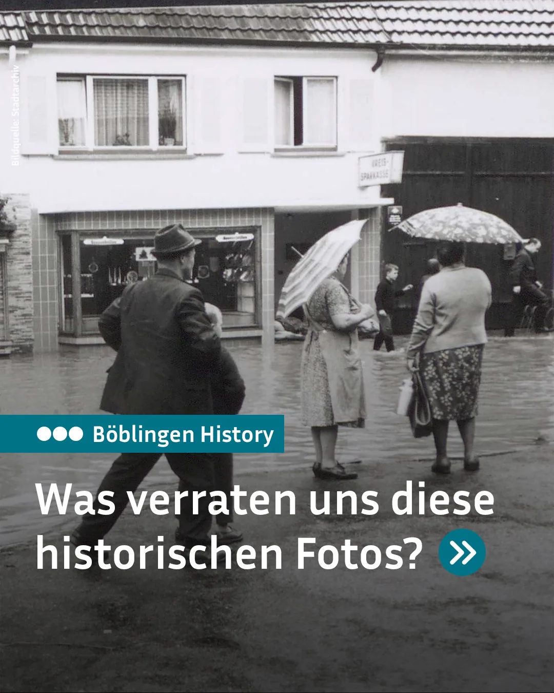 Schwarzwälder Foto einer überfluteten Straße mit mehreren Personen, die durch das Wasser gehen. Zwei Personen halten Regenschirme aufrecht, eine Person trägt einen Hut und Mantel. Im Hintergrund steht ein Gebäude mit Schaufenster und Schild "WEIS-SPAKKASSE". Texteinblendung: "Böblingen History – Was verraten uns diese historischen Fotos?" (KI-Alternativtext)