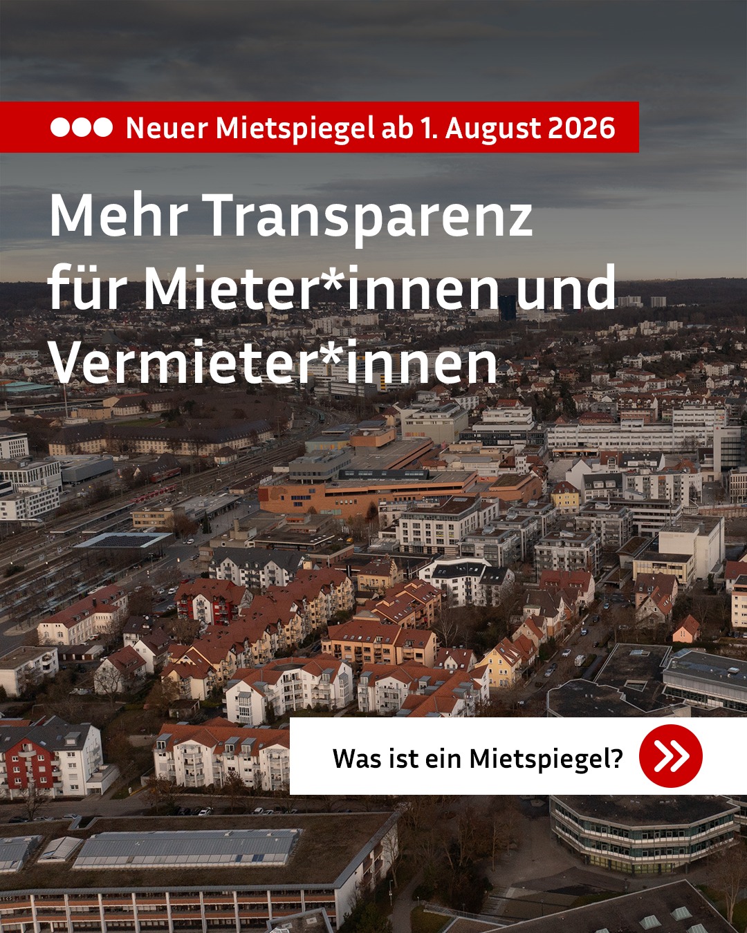 Roter Balken mit der Aufschrift "Neuer Mietspiegel ab 1. August 2026". Großflächig steht "Mehr Transparenz für Mieter*innen und Vermieter*innen" vor einer Luftaufnahme einer Stadt. Unten befindet sich ein weißer Balken mit der Frage "Was ist ein Mietspiegel?" und einem roten Pfeil-Icon. (KI-Alternativtext)