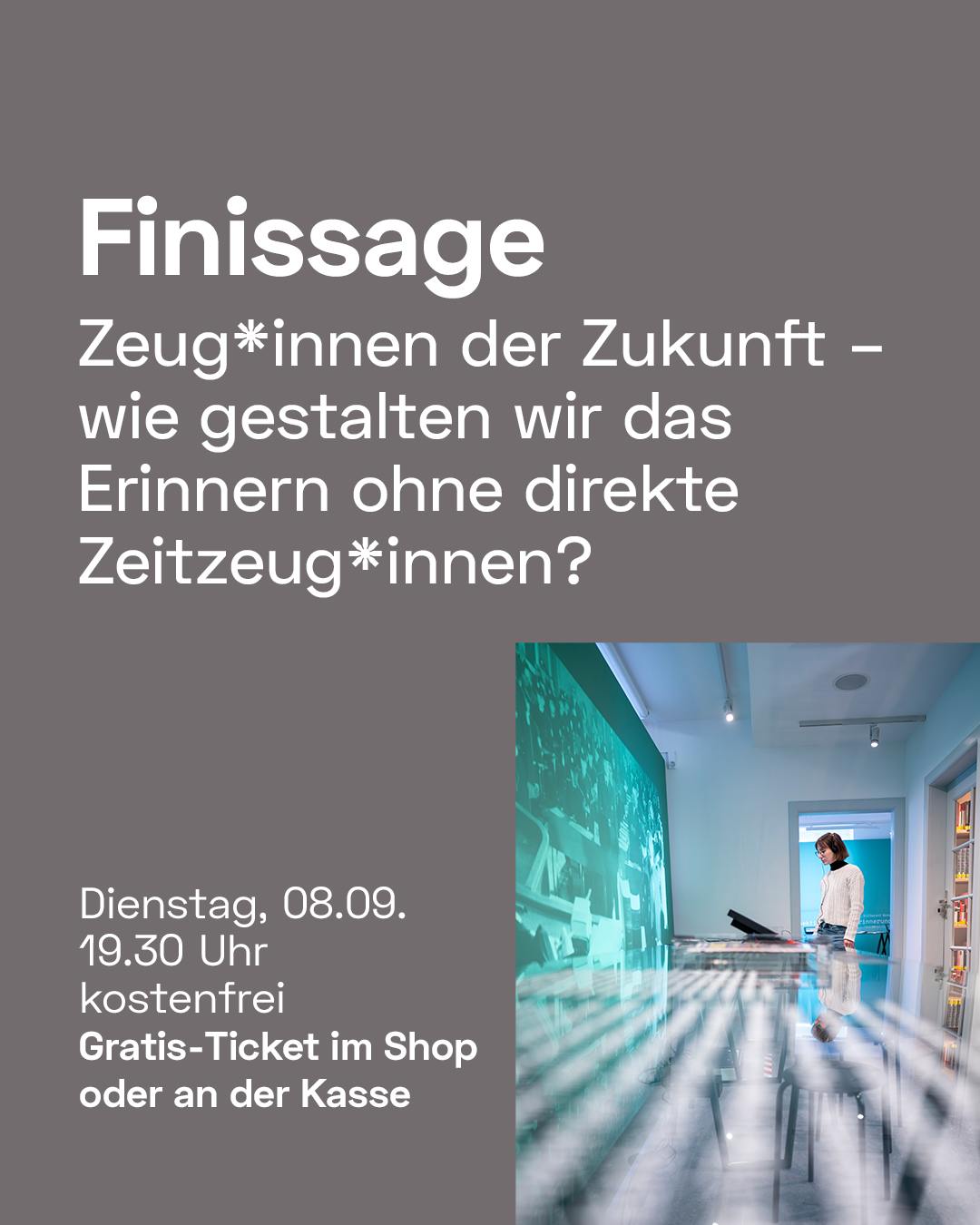 Überschrift "Finissage" und Untertitel "Zeug*innen der Zukunft – wie gestalten wir das Erinnern ohne direkte Zeitzeug*innen?". Links unten stehen die Angaben "Dienstag, 08.09. 19.30 Uhr kostenfrei Gratis-Ticket im Shop oder an der Kasse". Rechts unten steht eine Person in einem hellen Raum vor einer Wandprojektion. (KI-Alternativtext)