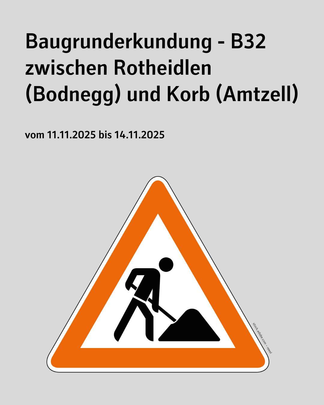 Text im Bild: Baugrunderkundung - B32 zwischen Rotheidlen (Bodnegg) und Korb (Amtzell) vom 11.11.2025 bis 14.11.2025
Darunter ein Baustellenwarndreiecksschild