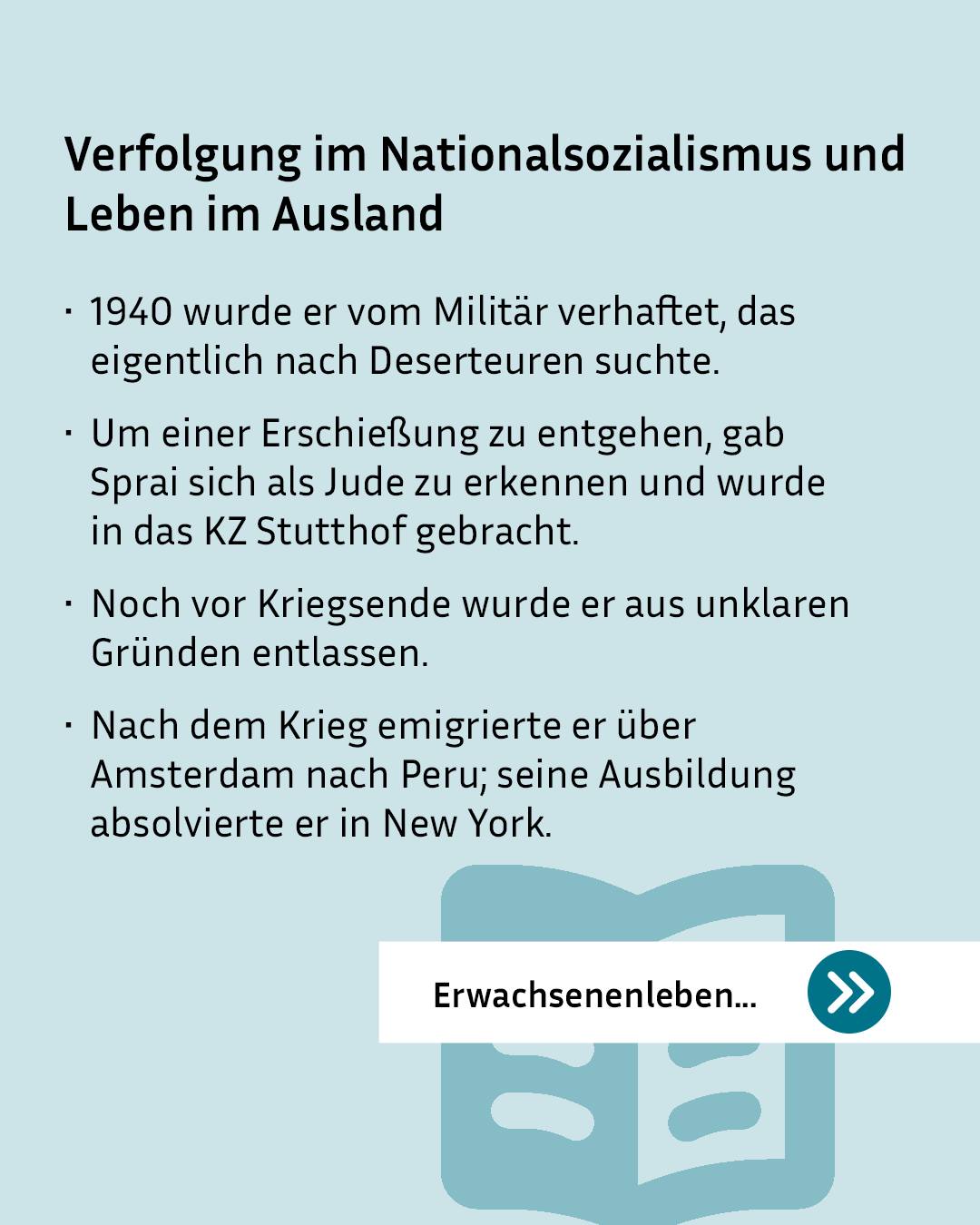 Infografik mit der Überschrift „Verfolgung im Nationalsozialismus und Leben im Ausland“. Der Text beschreibt die Verhaftung 1940, die Identifizierung als Jude zur Vermeidung einer Erschießung, die Inhaftierung im KZ Stutthof, die vorzeitige Entlassung sowie die spätere Emigration nach Peru und Ausbildung in New York. Am unteren Rand befindet sich ein Button mit der Aufschrift „Erwachsenenleben...“ und einem Pfeil nach rechts. (KI-Alternativtext)