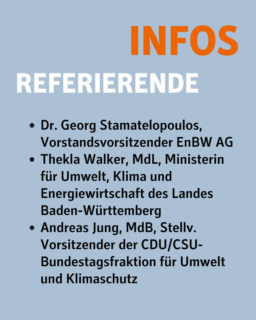 Bildtext: Infos. Referierende:
- Dr. Georg Stamatelopoulos, Vorstandsvorsitzender EnBW AG
- Thekla Walker, MdL, Ministerin für Umwelt, Klima und Energiewirtschaft des Landes Baden-Württemberg
- Andreas Jung, MdB, Stellv. Vorsitzender der CDU/CSU-Bundestagsfraktion für Umwelt und Klimaschutz