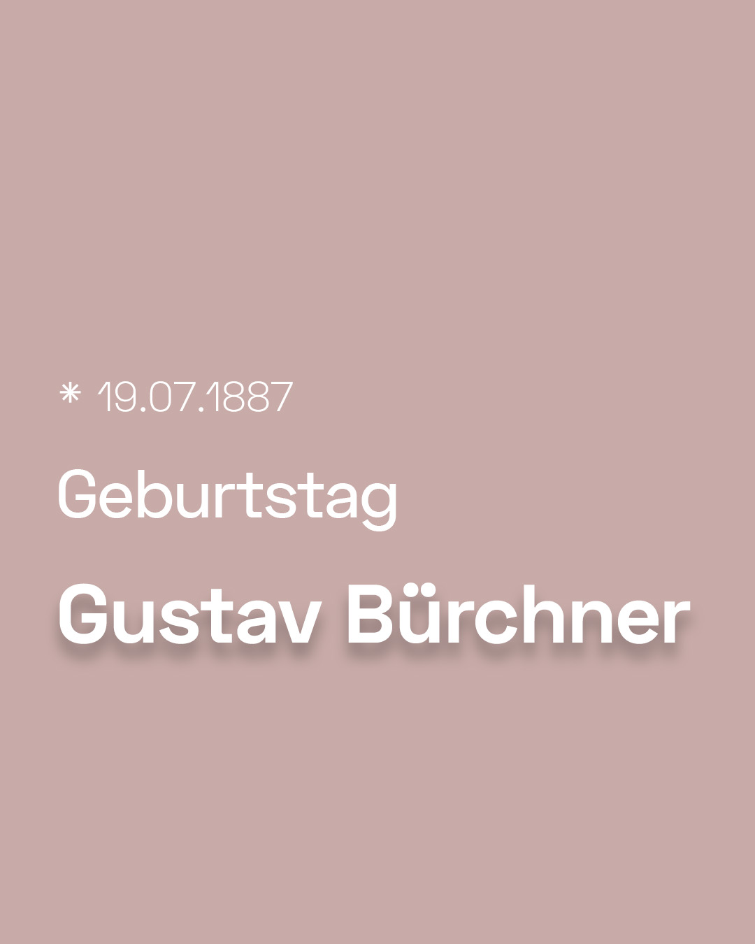 Einfarbiger, staubrosa Hintergrund mit weißer Schrift. Oben links steht das Datum * 19.07.1887, darunter der Begriff Geburtstag und im unteren Bereich groß der Name Gustav Bürchner. (KI-Alternativtext)