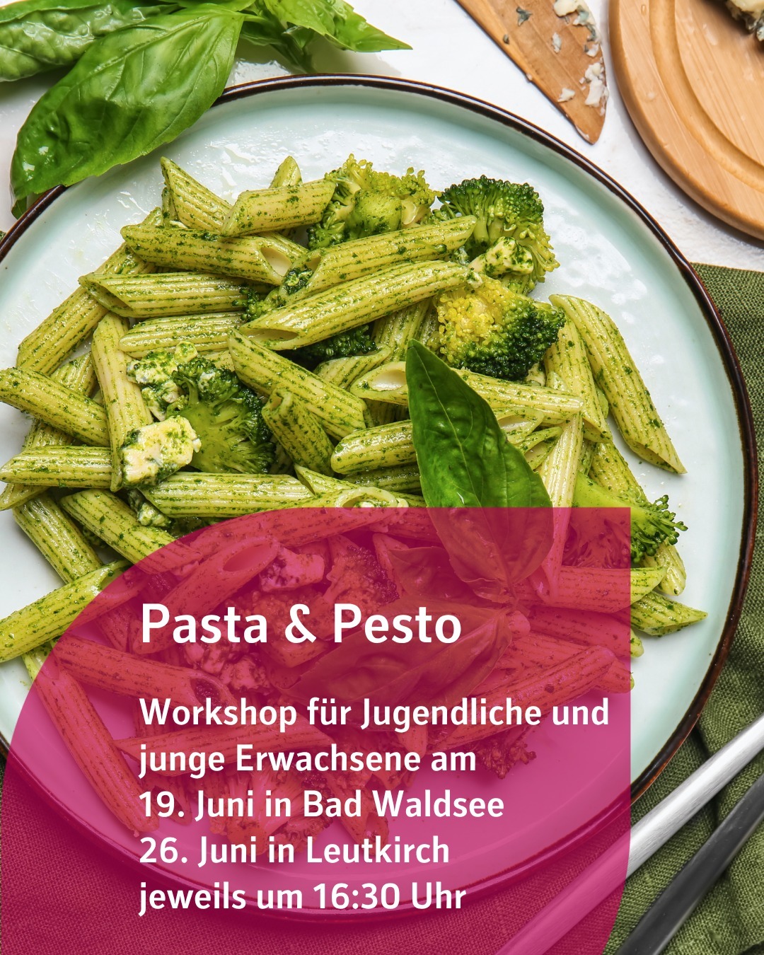 Zu sehen sind Nudeln mit Pesto. Bildtext: Pasta & Pesto
Workshop für Jugendliche und junge Erwachsene am
19. Juni in Bad Waldsee
26. Juni in Leutkirch
jeweils um 16:30 Uhr