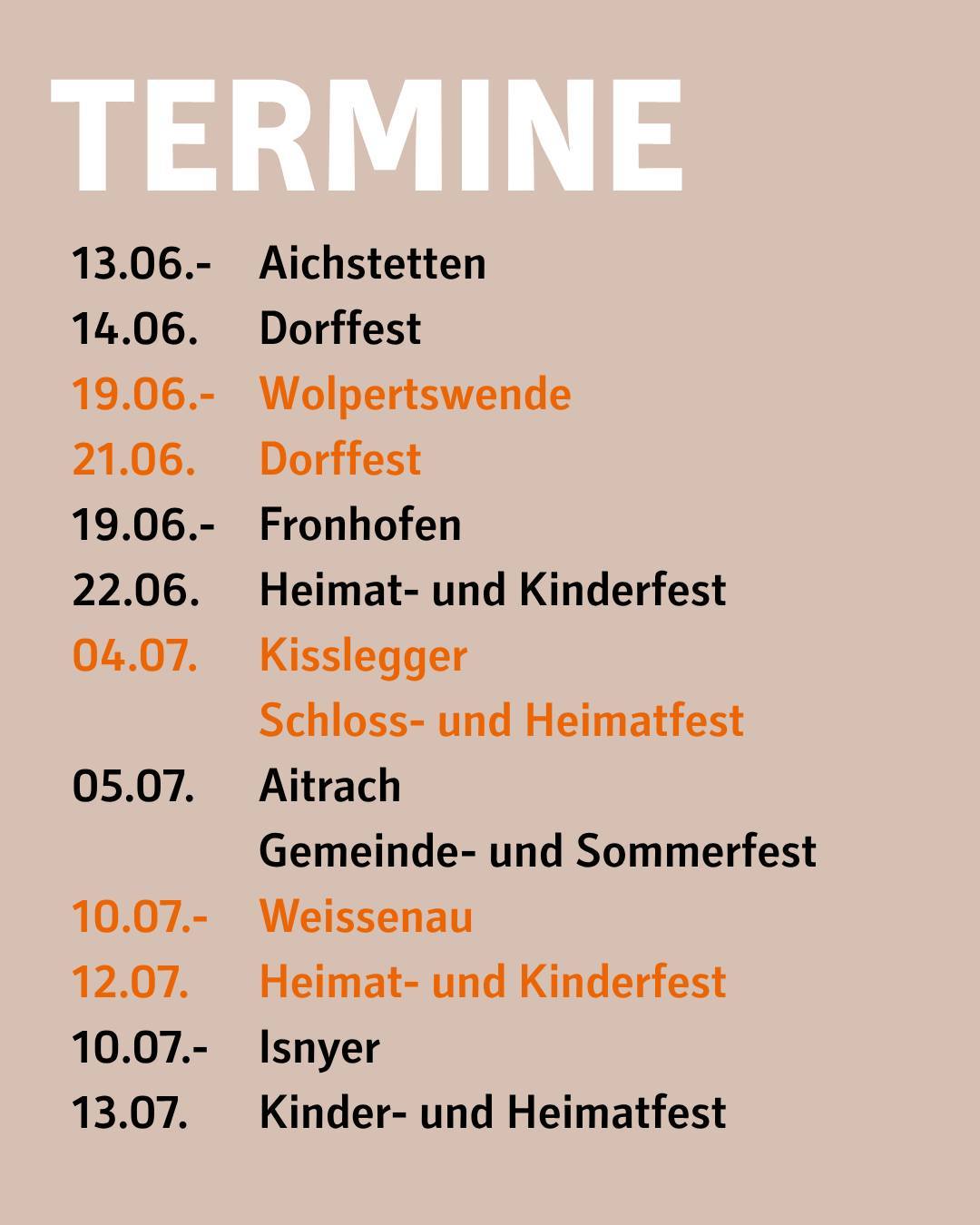 Termine:
• Dorffest Aichstetten: 13. – 14. Juni 2026
• Dorffest Wolpertswende: 19. – 21. Juni 2026
• Fronhofen Kinder- und Heimatfest: 19. – 22. Juni 2026
• Kisslegger Schloss- und Heimatfest: 04. Juli 2026
• Gemeinde- und Sommerfest Aitrach: 05. Juli. 2026
• Heimat- und Kinderfest Weissenau: 10. – 12. Juli 2026
• Isnyer Kinder- und Heimatfest: 10. – 13. Juli 2026