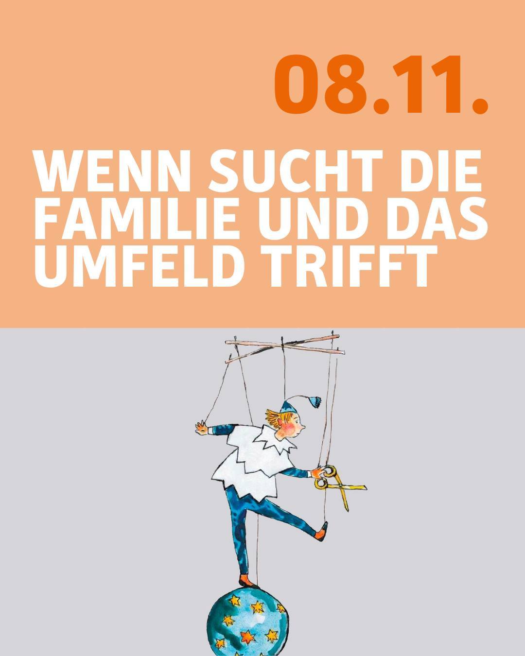 Auf der unteren Hälfte des Bildes sieht man eine Marionette, die auf einer Kugel balanciert und eine Schere in der Hand hält. Bildtext: 08. November 2025. Wenn Sucht die Familie und das Umfeld trifft.