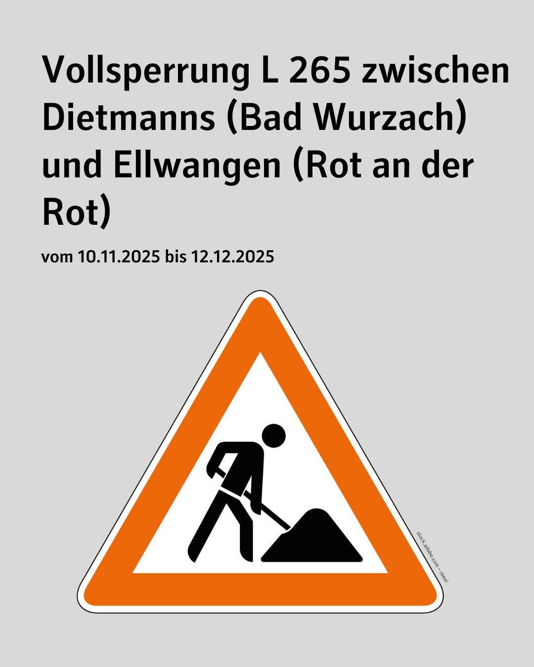 Text im Bild: Vollsperrung L 265 zwischen Dietmanns (Bad Wurzach) und Ellwangen (Rot an der Rot)
vom 10.11.2025 bis 12.12.2025, darunter ein Baustellenwarndreiecksschild