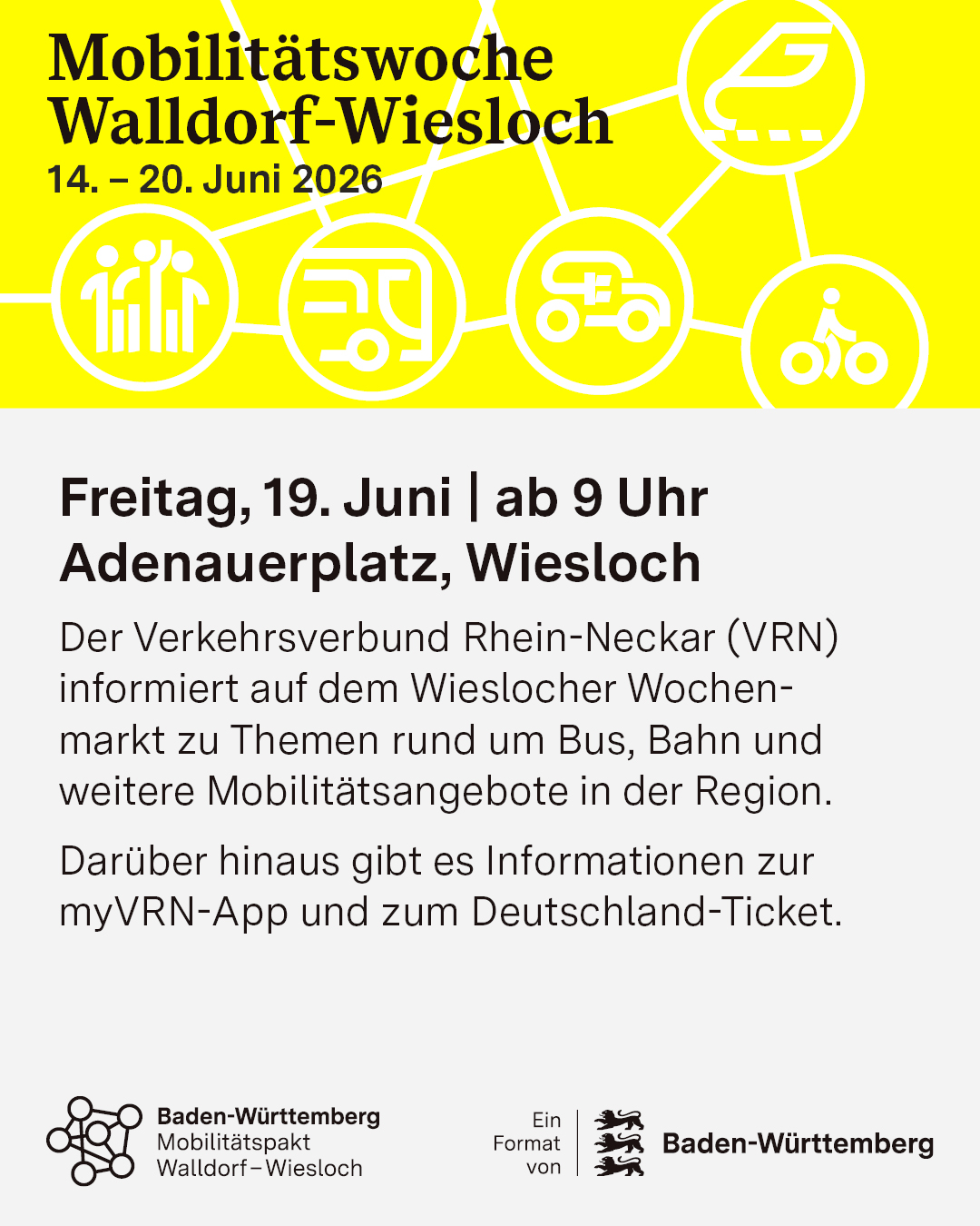 Plakat zur Mobilitätswoche Walldorf-Wiesloch vom 14. bis 20. Juni 2026 mit weißen Symbolen für verschiedene Verkehrsmittel auf gelbem Hintergrund. Am Freitag, 19. Juni ab 9 Uhr informiert der Verkehrsverbund Rhein-Neckar (VRN) auf dem Adenauerplatz in Wiesloch über Bus, Bahn, die myVRN-App und das Deutschland-Ticket. Unten Logos von Baden-Württemberg Mobilitätspakt und Baden-Württemberg. (KI-Alternativtext)