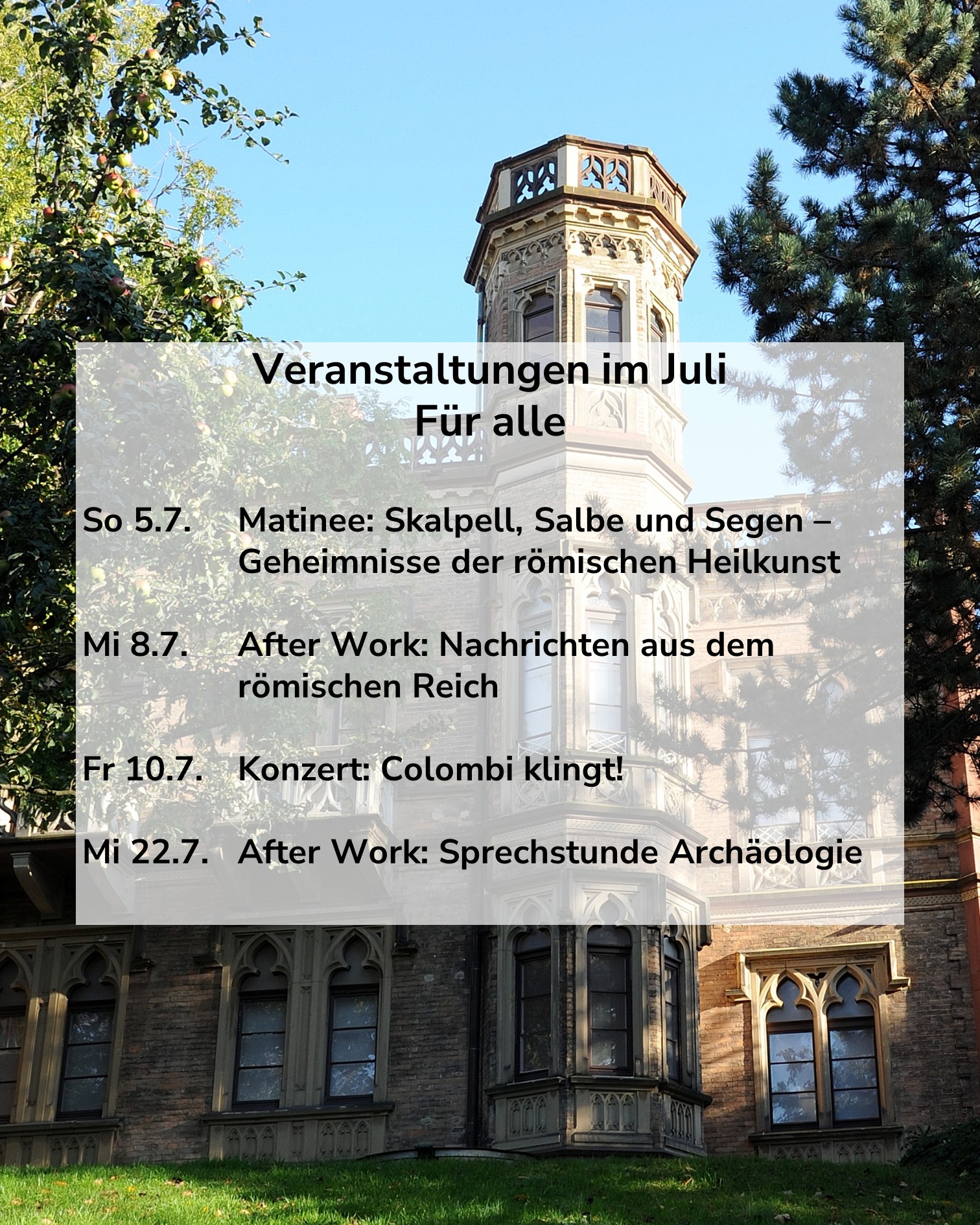 Ein Flyer vor einem historischen Gebäude mit Turm zeigt den Titel "Veranstaltungen im Juli Für alle" und listet folgende Termine auf: So 5.7. Matinee: Skalpell, Salbe und Segen – Geheimnisse der römischen Heilkunst; Mi 8.7. After Work: Nachrichten aus dem römischen Reich; Fr 10.7. Konzert: Colombi klingt!; Mi 22.7. After Work: Sprechstunde Archäologie. (KI-Alternativtext)