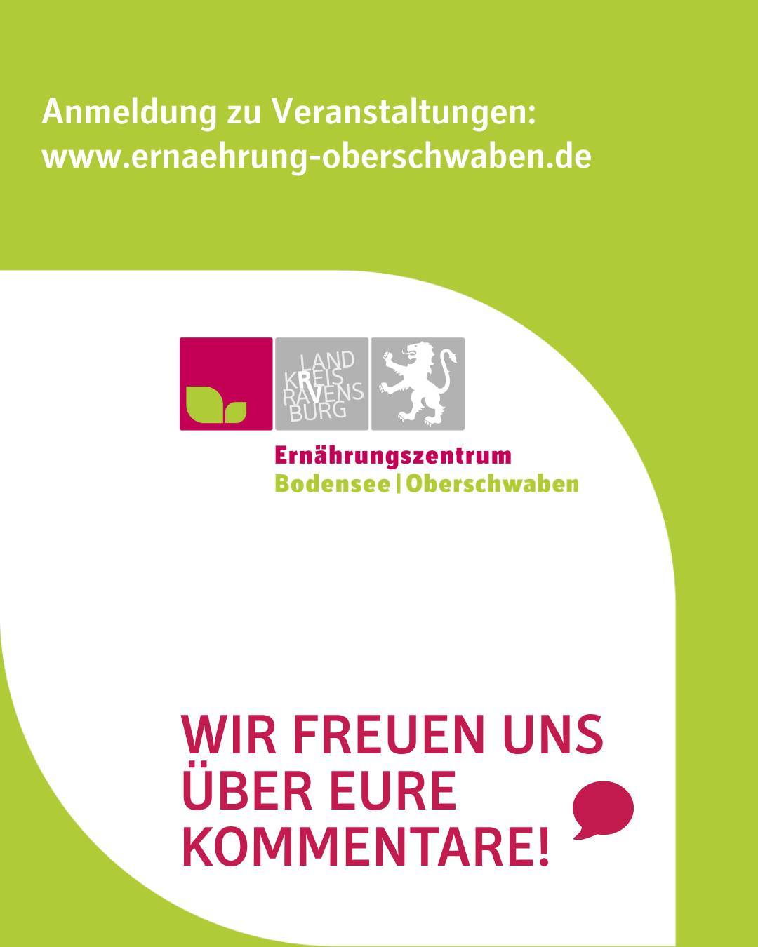 Zu sehen ist das Logo des Ernährungszentrums Bodensee-Oberschwaben. Bildtext: Anmeldung zu Veranstaltungen:
www.ernaehrung-oberschwaben.de
WIR FREUEN UNS ÜBER EURE KOMMENTARE!