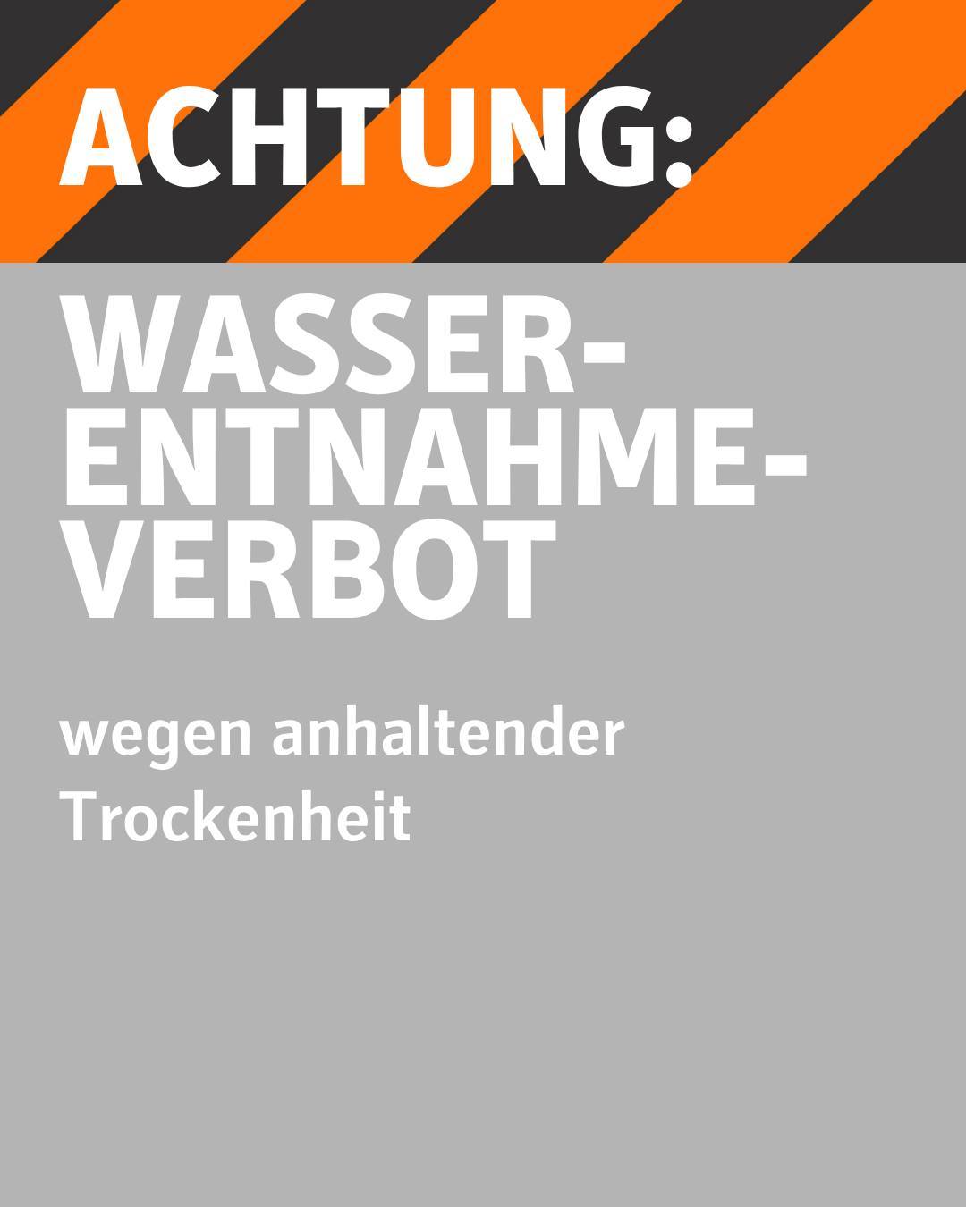 Achtung: Wasserentnahmeverbot wegen anhaltender Trockenheit.