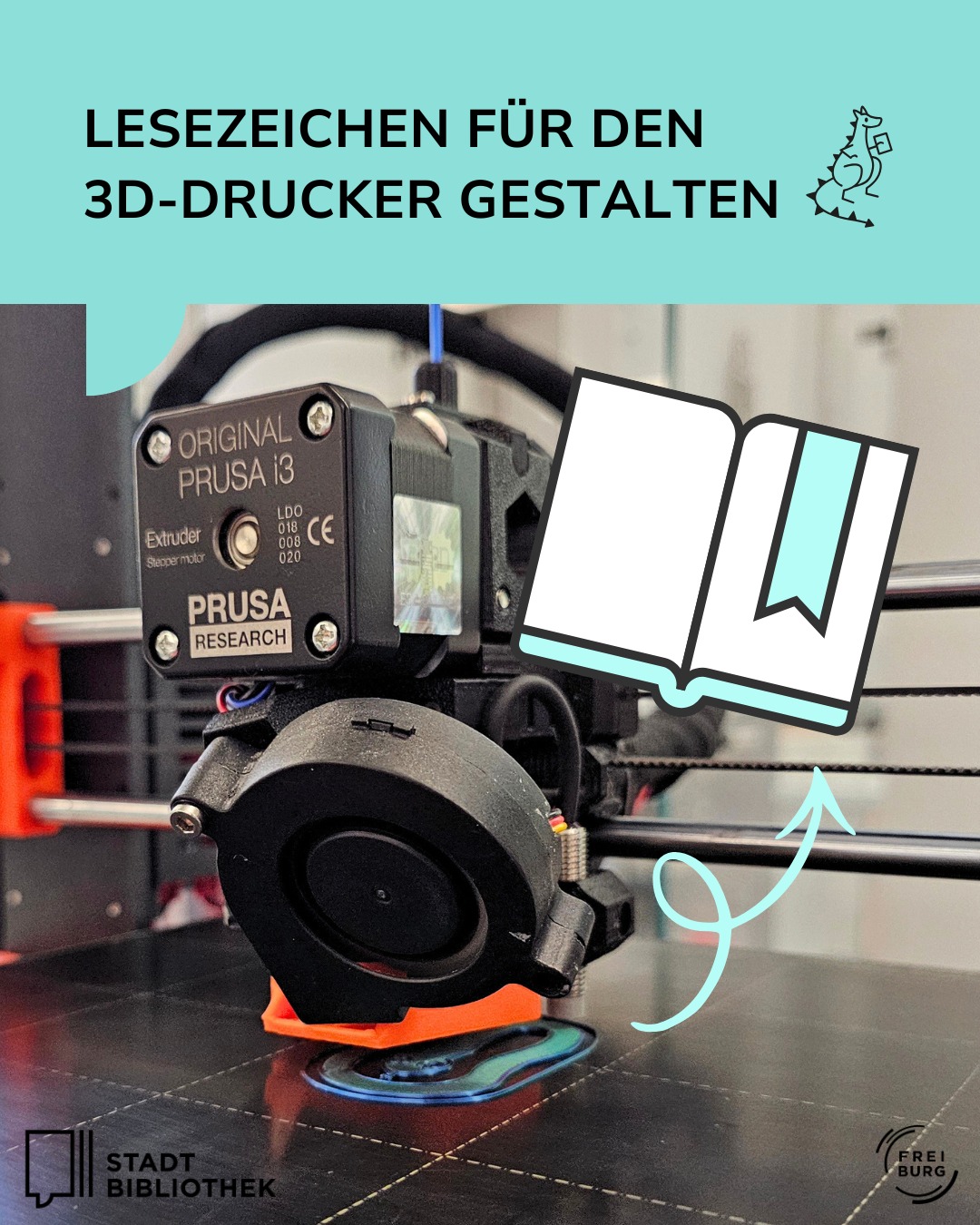 Ein 3D-Drucker-Extruder druckt ein orangefarbenes Objekt, während ein gezeichnetes offenes Buch mit Lesezeichen und ein Pfeil darauf hinweisen, dass es sich um ein Lesezeichen handelt. Oben steht der Text "LESEZEICHEN FÜR DEN 3D-DRUCKER GESTALTEN". Unten sind die Logos der Stadtbibliothek und Freiburg zu sehen. (KI-Alternativtext)