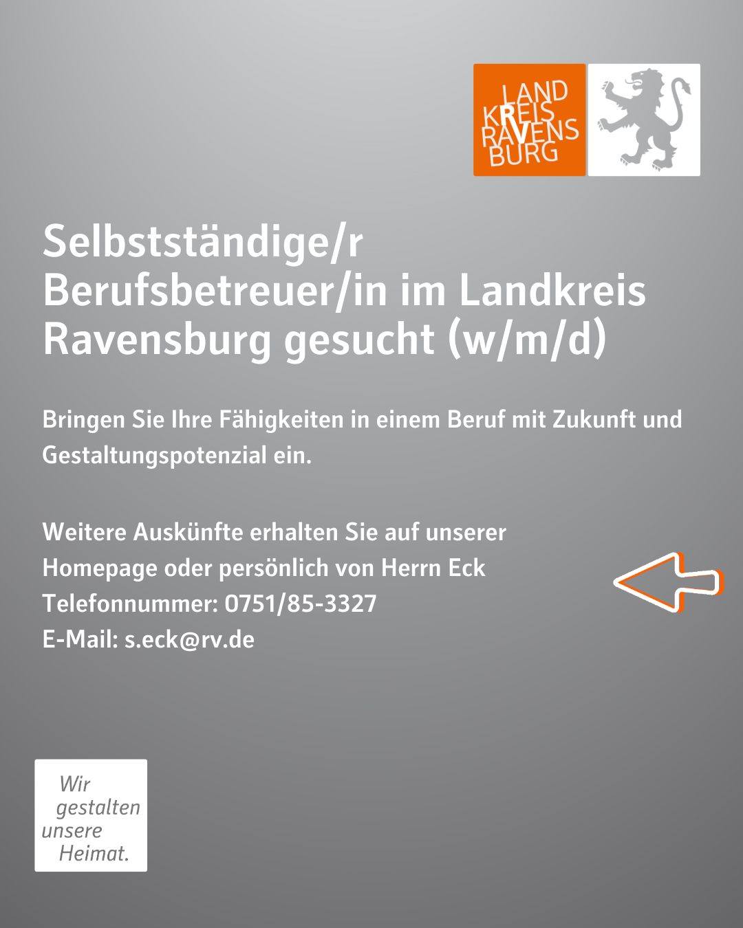 Selbstständiger/r Berufsbetreuer/in im Landkreis Ravensburg gesucht (w/m/d)

Bringen Sie Ihre Fähigkeiten in einem Beruf mit Zukunft und Gestaltungspotenzial ein.

Weitere Auskünfte erhalten Sie auf unserer Homepage oder persönlich von Herrn Eck
Telefonnummer: 0751/85-3327
E-Mail s.eck@rv.de