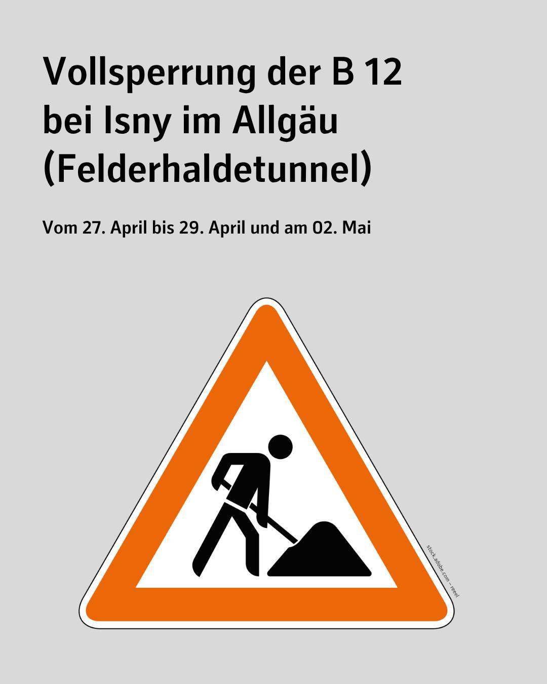 Zu sehen ist ein Baustellenschild. Bildtext: Vollsperrung der B 12 bei Isny im Allgäu (Felderhaldetunnel) vom 27. April bis 29. April und am 2. Mai.