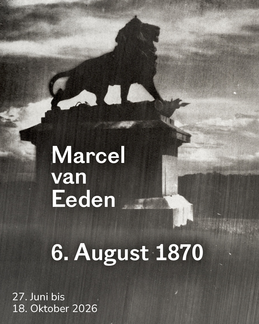 Schwarz-Weiß-Foto einer Löwenstatue auf einem Sockel vor einem bewölkten Himmel. Der weiße Text „Marcel van Eeden“ und „6. August 1870“ ist zentriert platziert. Unten links steht „27. Juni bis 18. Oktober 2026“. (KI-Alternativtext)