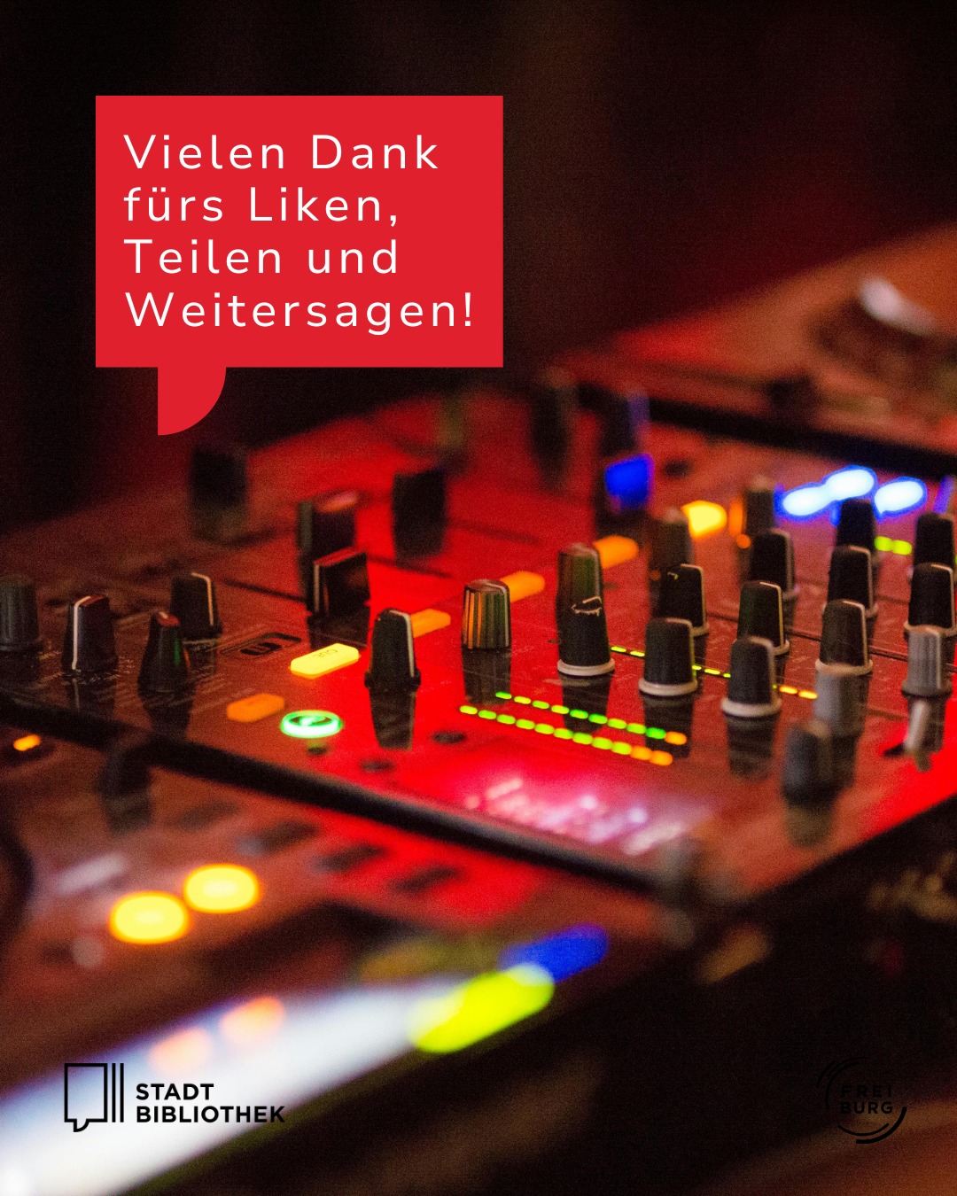 Rotes Sprechblasen-Textfeld mit „Vielen Dank fürs Liken, Teilen und Weitersagen!“ über einem beleuchteten Tonmischpult mit Reglern und LEDs. Unten links das Logo „Stadt Bibliothek“, rechts das Logo „Freiburg“. (KI-Alternativtext)