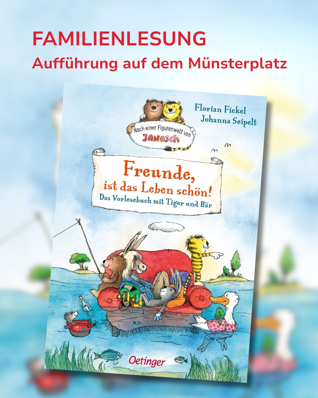 Plakat für eine Familienlesung mit der Aufführung auf dem Münsterplatz. Dargestellt ist das Buchcover „Freunde, ist das Leben schön!“ von Florian Fickel und Johanna Seipelt nach einer Figurenwelt von Janosch. Die Illustration zeigt einen Tiger, einen Bären und weitere Tiere auf einem Floß im Wasser. (KI-Alternativtext)
