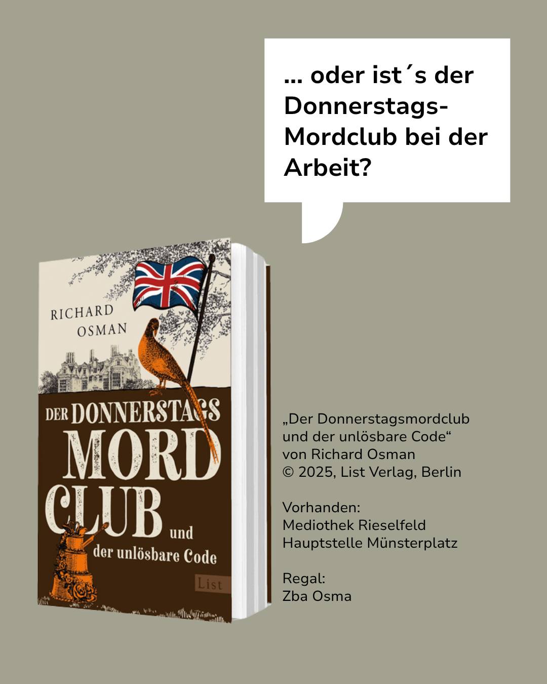 Buchcover mit dem Titel „Der Donnerstagsmordclub und der unlösbare Code“ von Richard Osman, das einen Fasan, eine britische Flagge und ein Gebäude zeigt. Oben rechts befindet sich eine Sprechblase mit dem Text „... oder ist's der Donnerstags-Mordclub bei der Arbeit?“. Rechts daneben stehen bibliografische Angaben, der Standort in der Mediothek Rieselfeld und die Regalnummer Zba Osma. (KI-Alternativtext)