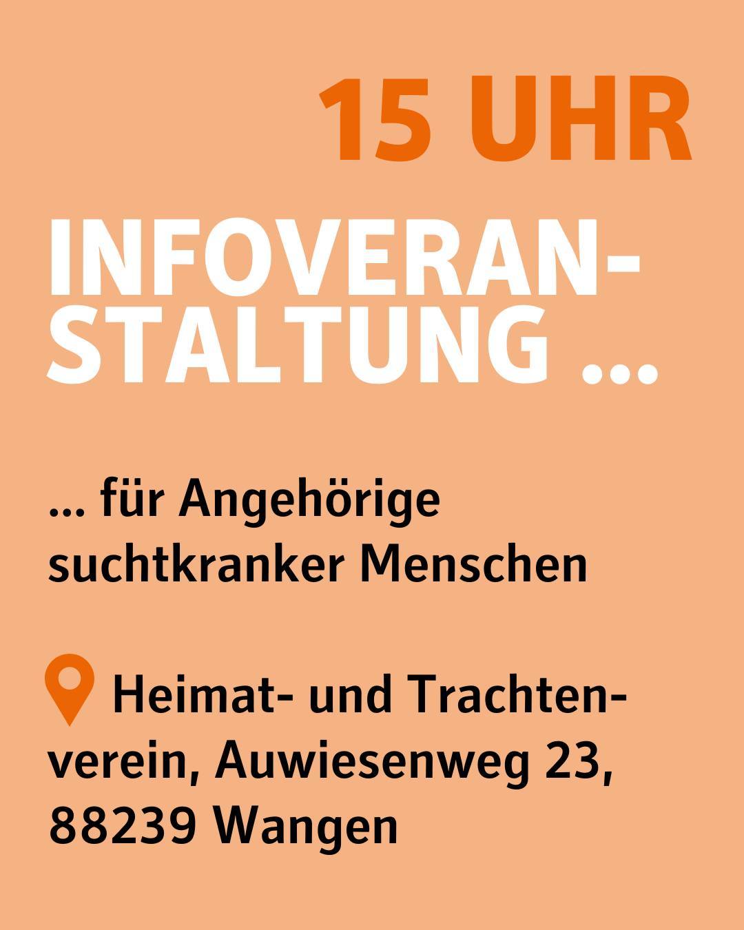 Bildtext: 15 Uhr. Infoveranstaltung für Angehörige suchtkranker Menschen im Heimat und Trachtenverein, Auwiesenweg 23 in 88239 Wangen.