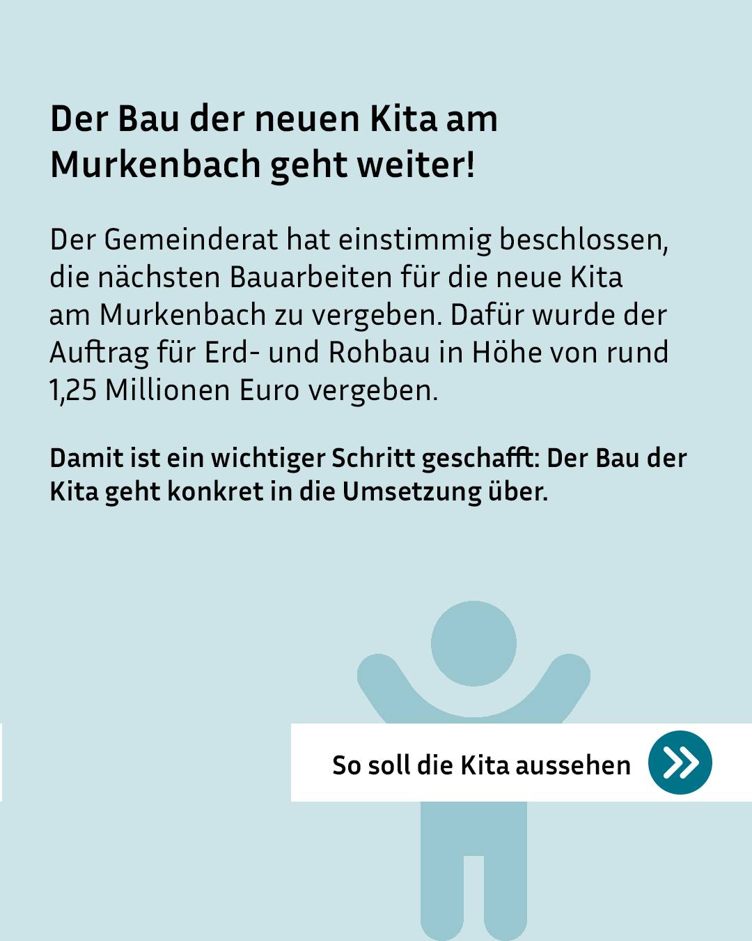 Textgrafik mit der Überschrift „Der Bau der neuen Kita am Murkenbach geht weiter!“. Der Text informiert, dass der Gemeinderat einstimmig den Auftrag für Erd- und Rohbau in Höhe von rund 1,25 Millionen Euro vergeben hat. Unten befindet sich eine stilisierte blaue Figur mit erhobenen Armen sowie ein weißer Button mit der Aufschrift „So soll die Kita aussehen“ und einem Pfeil. (KI-Alternativtext)