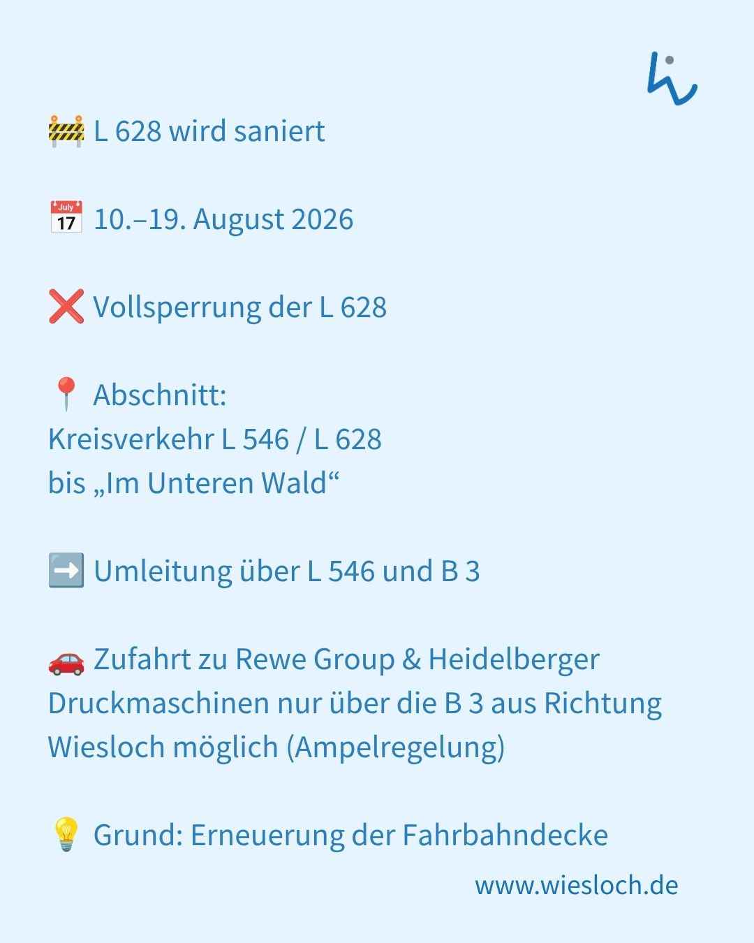 Textanzeige zur Vollsperrung der L 628 vom 10. bis 19. August 2026 wegen Fahrbahnerneuerung. Der Abschnitt vom Kreisverkehr L 546 / L 628 bis „Im Unteren Wald“ ist gesperrt, die Umleitung führt über L 546 und B 3. Die Zufahrt zu Rewe Group und Heidelberger Druckmaschinen ist nur über die B 3 aus Richtung Wiesloch möglich, unten steht die Webadresse www.wiesloch.de. (KI-Alternativtext)
