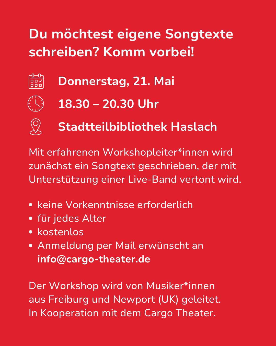 Ein roter Flyer wirbt für einen kostenlosen Songtext-Workshop am Donnerstag, 21. Mai, von 18.30 bis 20.30 Uhr in der Stadtteilbibliothek Haslach. Teilnahme ohne Vorkenntnisse, für jedes Alter, Anmeldung per Mail an info@cargo-theater.de. Der Workshop wird von Musiker*innen aus Freiburg und Newport (UK) geleitet, in Kooperation mit dem Cargo Theater. (KI-Alternativtext)