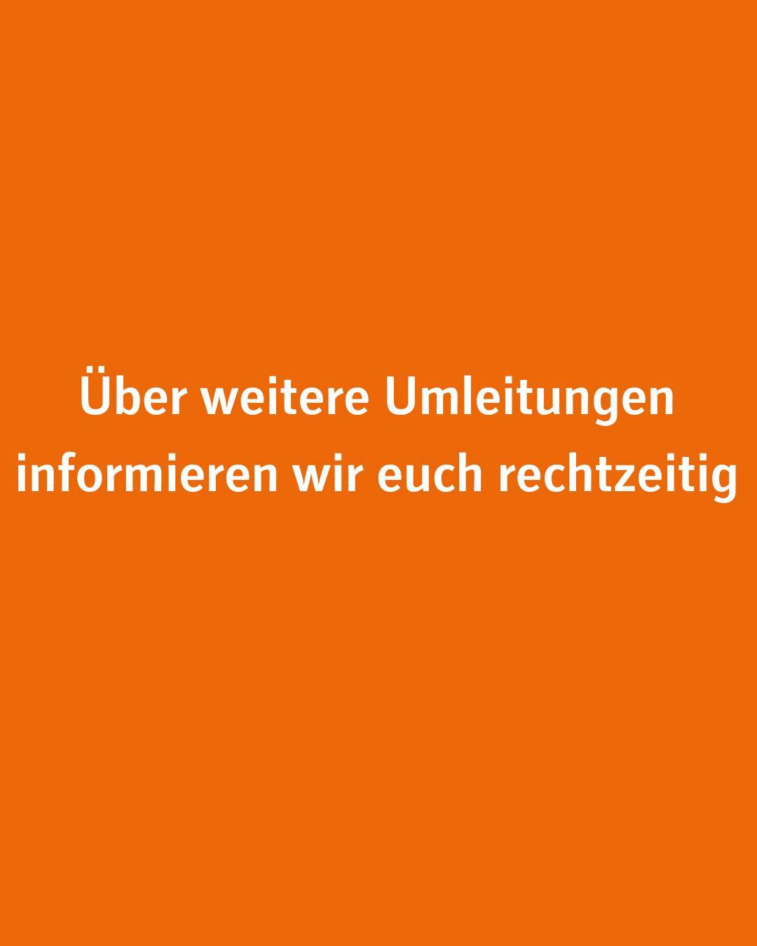 Auf orangefarbenem Hintergrund steht der Satz: Über weitere Umleitungen informieren wir euch rechtzeitig.