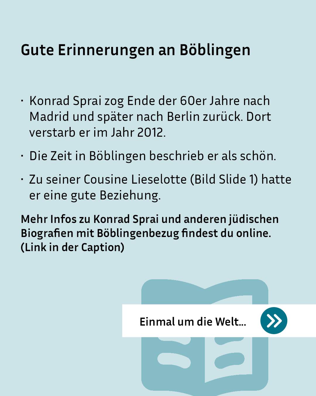Textfolie mit der Überschrift "Gute Erinnerungen an Böblingen". Drei Aufzählungspunkte beschreiben das Leben von Konrad Sprai, seinen Umzug nach Madrid und Berlin, seinen Tod 2012, seine schöne Zeit in Böblingen und seine Beziehung zu seiner Cousine Lieselotte. Ein Hinweis unten verweist auf weitere Infos online. Unten befindet sich ein Buchsymbol mit dem Text "Einmal um die Welt..." und einem Pfeil nach rechts. (KI-Alternativtext)