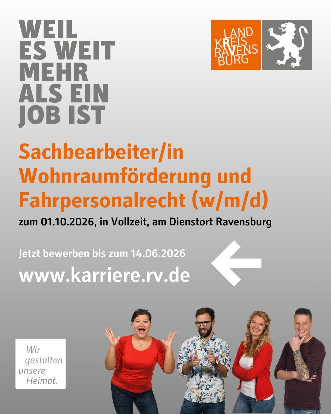 Sachbearbeiter/in Wohnraumförderung und Fahrpersonalrecht (w/m/d)
zum 01.10.2026, in Vollzeit, am Dienstort Ravensburg
Jetzt bewerben bis zum 14.06.2026 www.karriere.rv.de
Vier Personen und das Landkreis Logo sind abgebildet.
