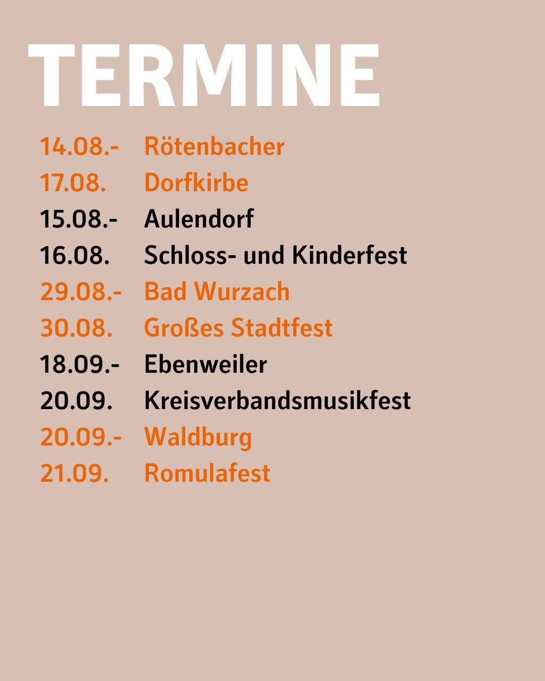 Termine:
• Rötenbacher Dorfkirbe: 14. – 17. August 2026
• Aulendorf Schloss- und Kinderfest: 15. – 16. August 2026
• Bad Wurzach Stadtfest: 29. – 30. August 2026
• Ebenweiler Kreisverbandsmusikfest: 18. – 20.September 2026
• Waldburg Romulafest: 20. – 21. September 2026