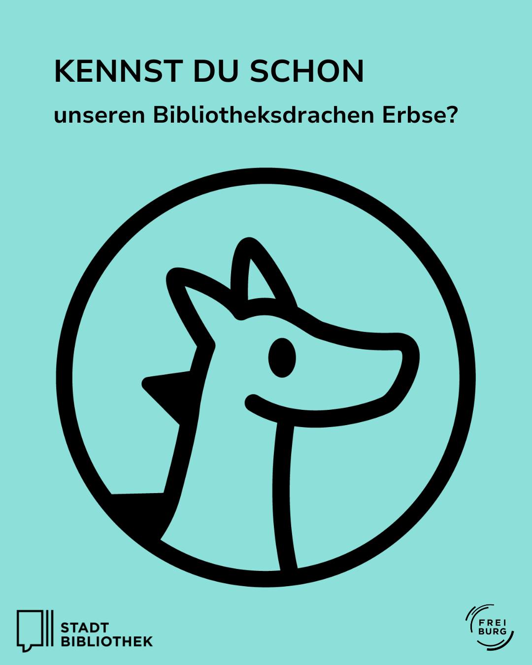 Auf hellblauem Hintergrund steht oben der Text „KENNST DU SCHON unseren Bibliotheksdrachen Erbse?“. Zentral ist ein schwarzes Linienlogo eines Drachenkopfes in einem Kreis abgebildet. Unten links befindet sich das Logo der „STADT BIBLIOTHEK“ und unten rechts das Logo „FREI BURG“. (KI-Alternativtext)