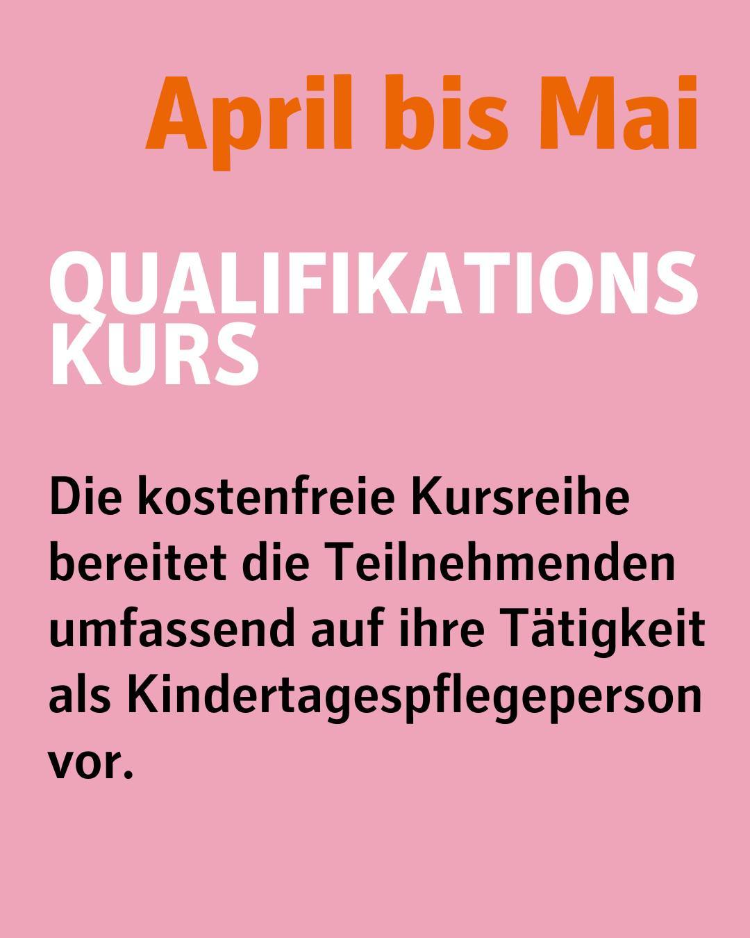 Rosafarbener Hintergrund.
Bildtext:
April bis Mai
Qualifikationskurs
Die kostenfreie Kursreihe bereitet die Teilnehmenden umfassend auf ihre Tätigkeit als Kindertagespflegeperson vor.