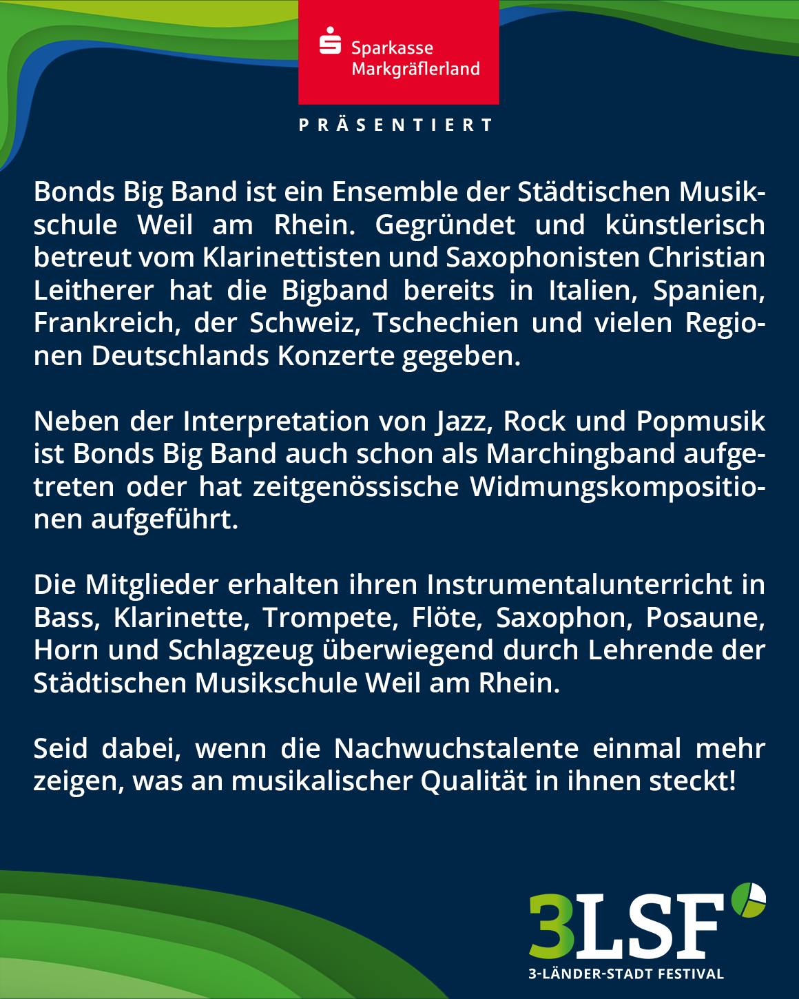 Sparkasse Markgräflerland präsentiert die Bonds Big Band der Städtischen Musikschule Weil am Rhein, geleitet von Christian Leitherer. Das Ensemble spielt Jazz, Rock und Pop, trat als Marchingband auf und führt zeitgenössische Kompositionen auf. Mitglieder lernen ihre Instrumente überwiegend an der Musikschule. Unten rechts das Logo des 3-Länder-Stadt Festivals. (KI-Alternativtext)