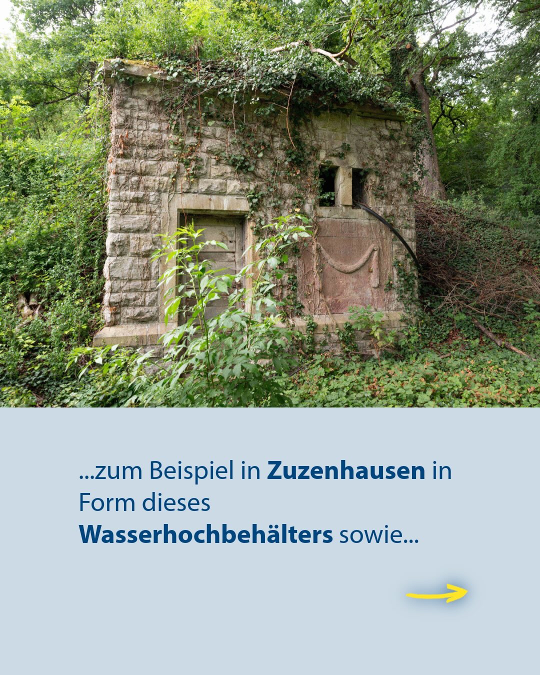 Ein von Efeu überwuchertes, steinernes Bauwerk steht im Wald. Darunter steht auf hellblauem Hintergrund der Text: „...zum Beispiel in Zuzenhausen in Form dieses Wasserhochbehälters sowie...“. Rechts unten zeigt ein gelber Pfeil nach rechts. (KI-Alternativtext)