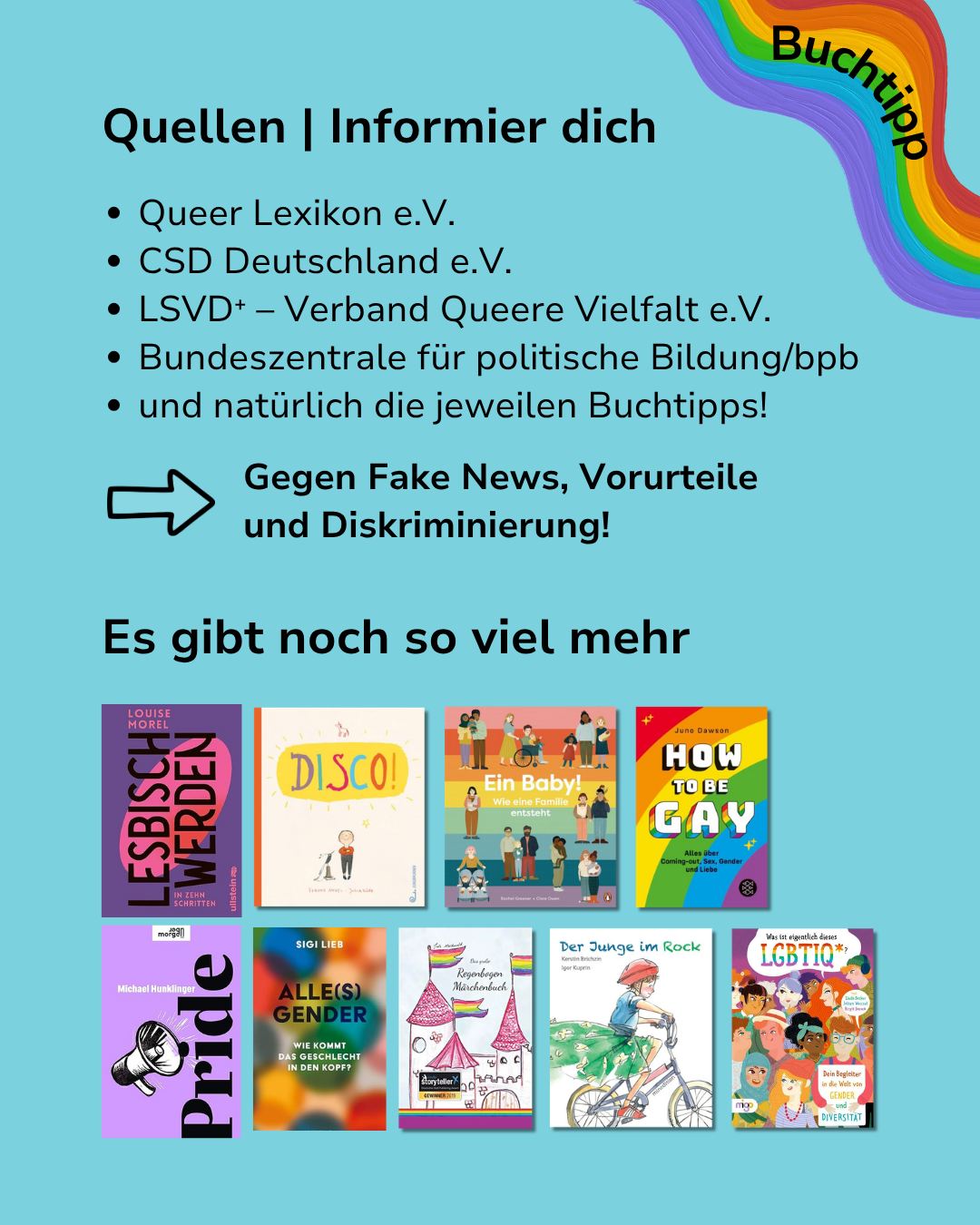 Infografik mit der Überschrift „Quellen | Informier dich“, die eine Liste von queeren Organisationen und Bildungsstellen wie dem Queer Lexikon und der Bundeszentrale für politische Bildung zeigt. Ein Pfeil verweist auf den Aufruf „Gegen Fake News, Vorurteile und Diskriminierung!“. Im unteren Bereich präsentiert die Grafik unter der Überschrift „Es gibt noch so viel mehr“ zehn Buchcover zu Themen wie Gender, Pride und Coming-out. (KI-Alternativtext)