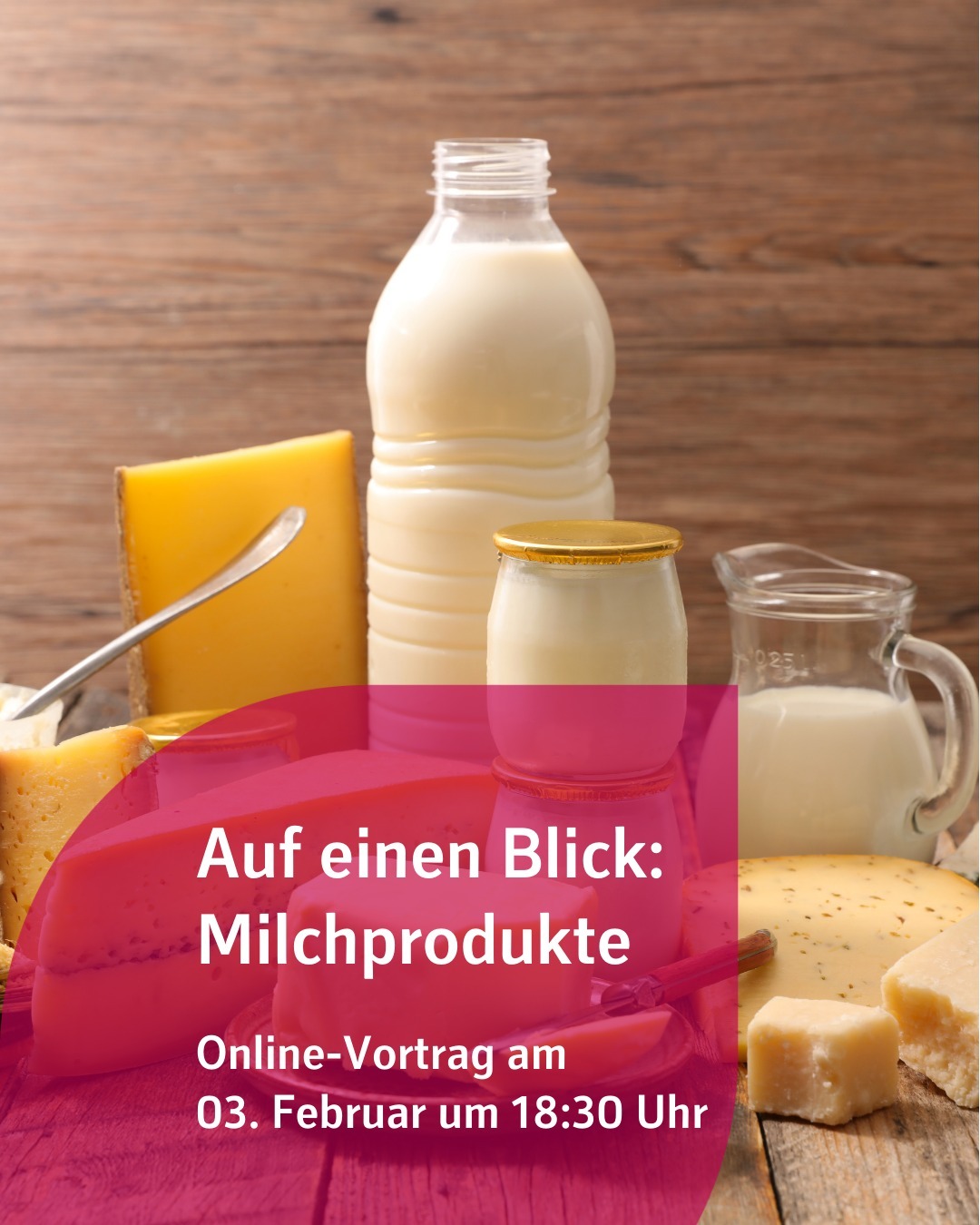 Zu sehen sind verschiedene Milchprodukte. Bildtext:
Auf einen Blick: Milchprodukte. Online-Vortrag am 3. Februar um 18:30 Uhr.