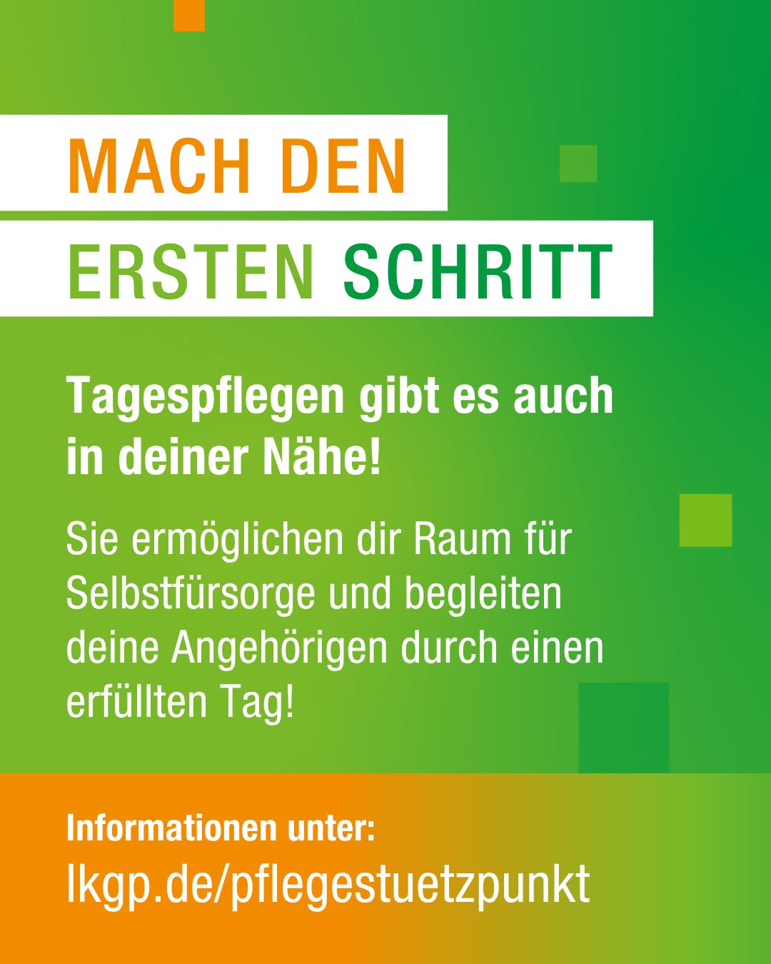 Grafik mit grünem Hintergrund und dem Text "MACH DEN ERSTEN SCHRITT". Darunter steht: "Tagespflegen gibt es auch in deiner Nähe! Sie ermöglichen dir Raum für Selbstfürsorge und begleiten deine Angehörigen durch einen erfüllten Tag!". Am unteren Rand befindet sich der Link "Informationen unter: lkgp.de/pflegestuetzpunkt". (KI-Alternativtext)