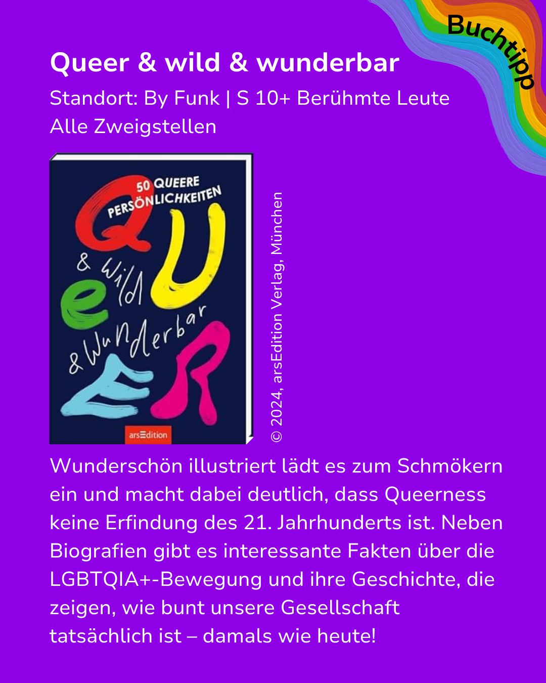 Eine lila Grafik mit dem Titel „Queer & wild & wunderbar“ und dem Label „Buchtipp“ zeigt im Zentrum das Buchcover mit bunten Buchstaben und dem Untertitel „50 queere Persönlichkeiten“. Der Text darunter beschreibt das Buch als illustriert und erwähnt Biografien sowie Fakten zur LGBTQIA+-Bewegung. Oben stehen Standortangaben für „By Funk“ und „Alle Zweigstellen“. (KI-Alternativtext)