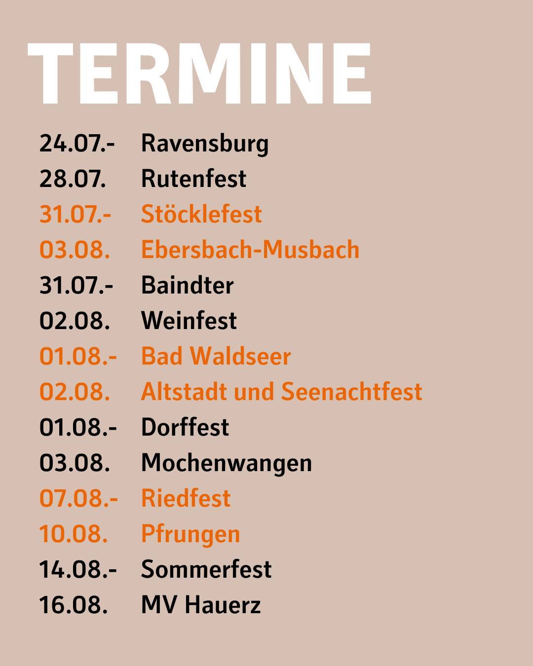 Termine:
• Ravensburg Rutenfest: 24. – 28. Juli 2026
• Stöcklefest Ebersbach-Musbach: 31. Juli – 02/03. August 2026
• Baindter Weinfest: 31. Juli – 02. August 2026
• Bad Waldseer Altstadt und Seenachtsfest: 1. – 2. August 2026
• Dorffest Mochenwangen: 01. – 03. August 2026
• Riedfest Pfrungen: 07. – 10. August 2026
• Sommerfest MV Hauerz: 14. – 16. August 2026