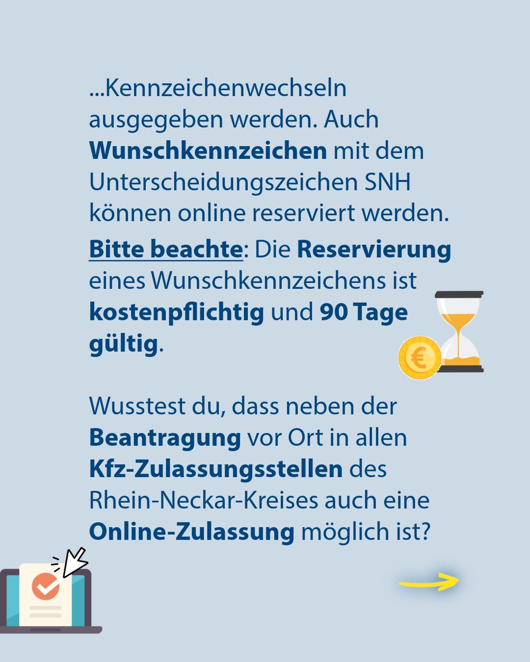Informationstext über Kennzeichenwechsel und die Online-Reservierung von Wunschkennzeichen mit dem Unterscheidungszeichen SNH. Ein Hinweis besagt, dass die Reservierung kostenpflichtig ist und 90 Tage gilt, flankiert von Symbolen für Geld und eine Sanduhr. Darunter steht, dass neben der Beantragung vor Ort in allen Kfz-Zulassungsstellen des Rhein-Neckar-Kreises auch eine Online-Zulassung möglich ist, illustriert durch ein Laptop-Symbol. (KI-Alternativtext)