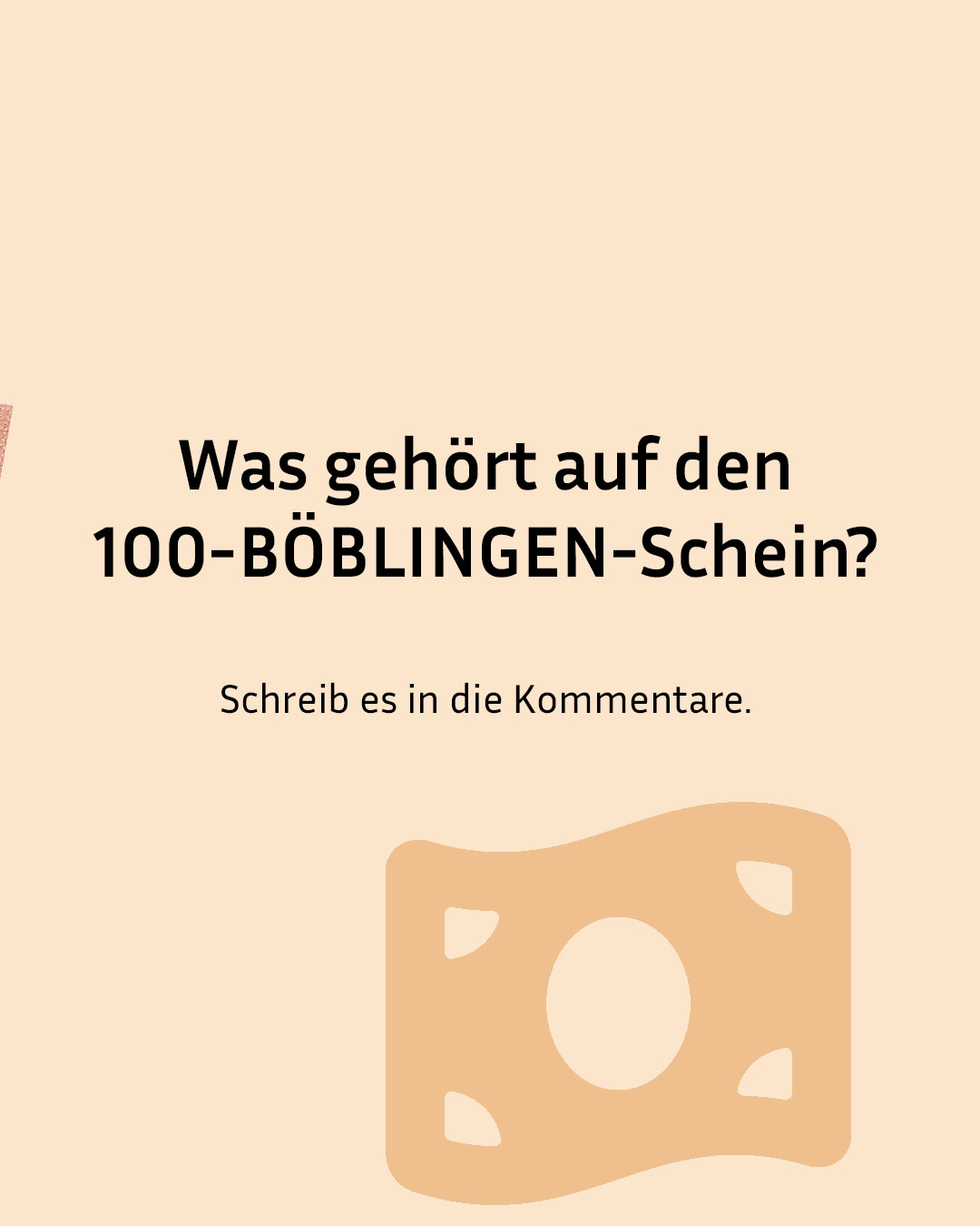 Text auf hellbeigem Hintergrund lautet: "Was gehört auf den 100-BÖBLINGEN-Schein?" Darunter steht: "Schreib es in die Kommentare." Am unteren Rand befindet sich eine stilisierte Grafik eines Geldscheins mit einem großen Kreis in der Mitte. (KI-Alternativtext)
