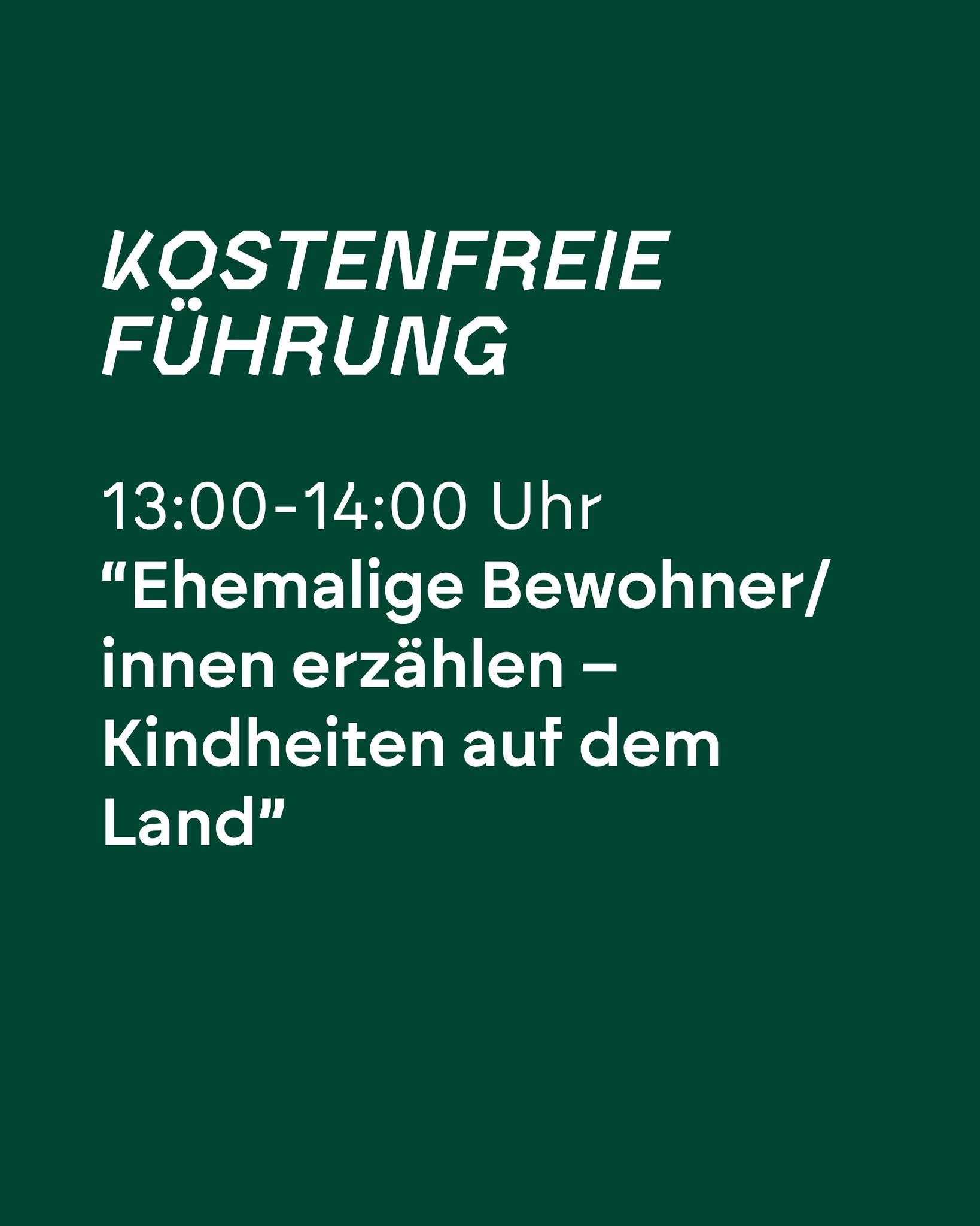 Dieser Alternativtext wurde KI-generiert: Einfarbiger dunkelgrüner Hintergrund mit weißem Text, der eine kostenlose Führung um 13:00-14:00 Uhr bewirbt. Der Titel der Führung lautet: "Ehemalige BewohnnerInnen erzählen – Kindheiten auf dem Land".