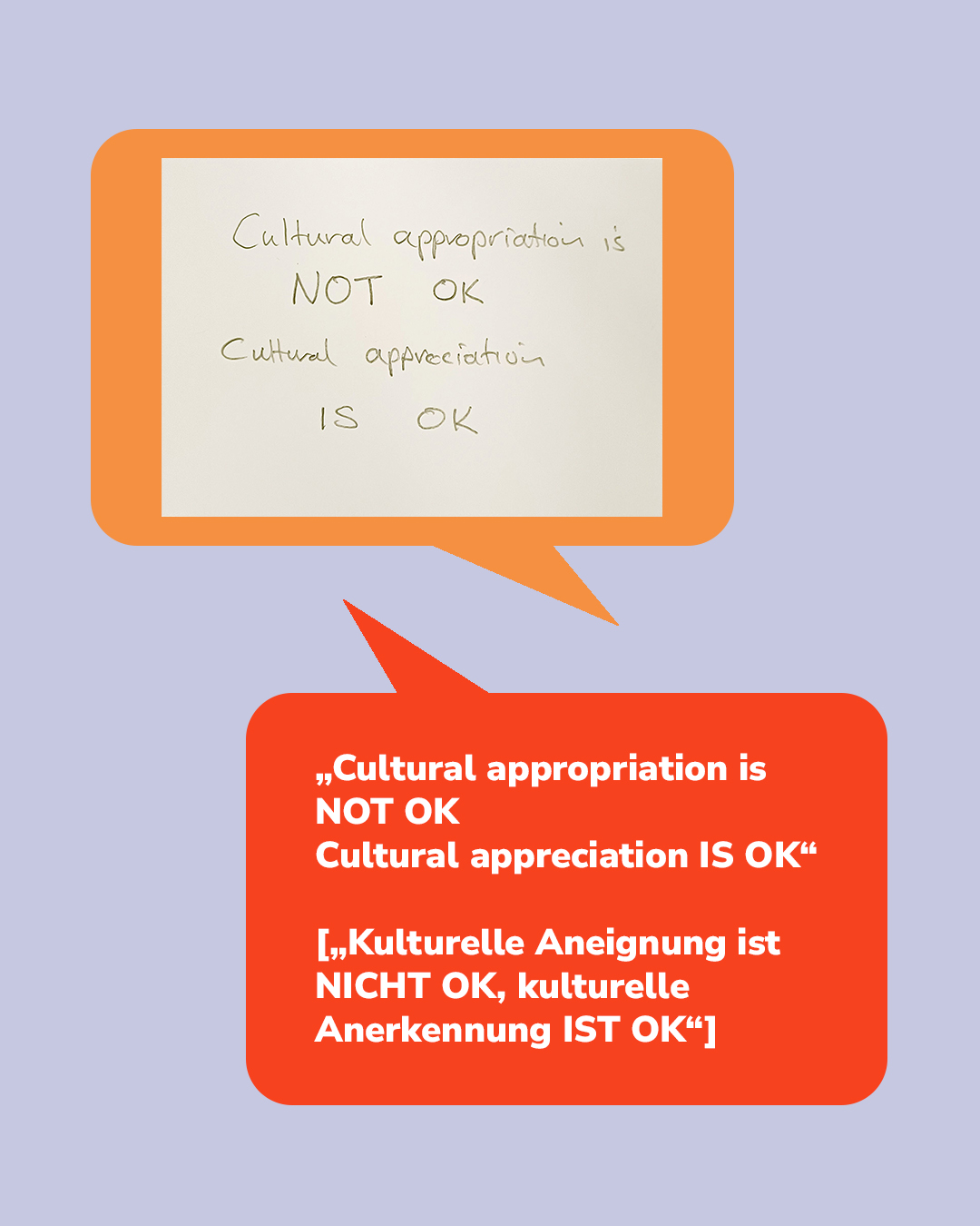 Zwei Sprechblasen auf lilaem Hintergrund. Die obere, orange umrandete Blase enthält handschriftlich den englischen Text „Cultural appropriation is NOT OK Cultural appreciation IS OK“. Die untere rote Blase wiederholt diesen Satz in weißer Schrift und fügt die deutsche Übersetzung „Kulturelle Aneignung ist NICHT OK, kulturelle Anerkennung IST OK“ hinzu. (KI-Alternativtext)